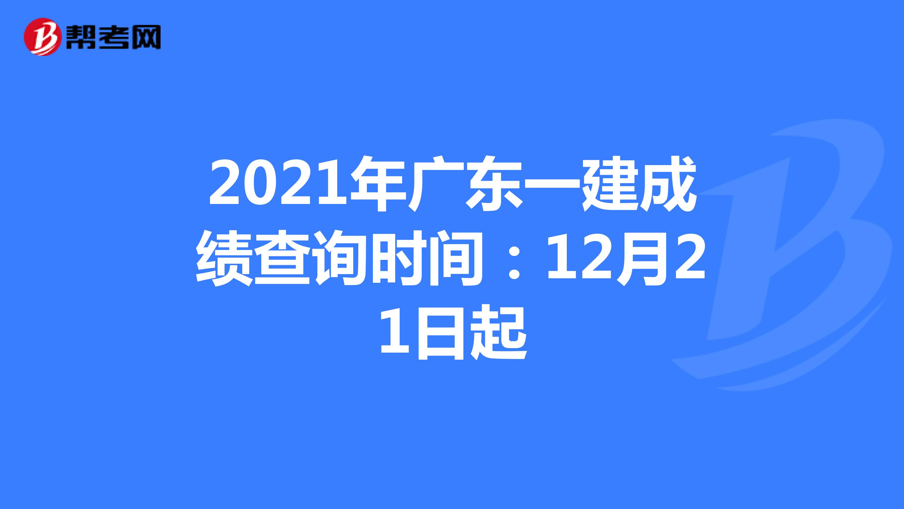 2021年广东一建成绩查询时间：12月21日起