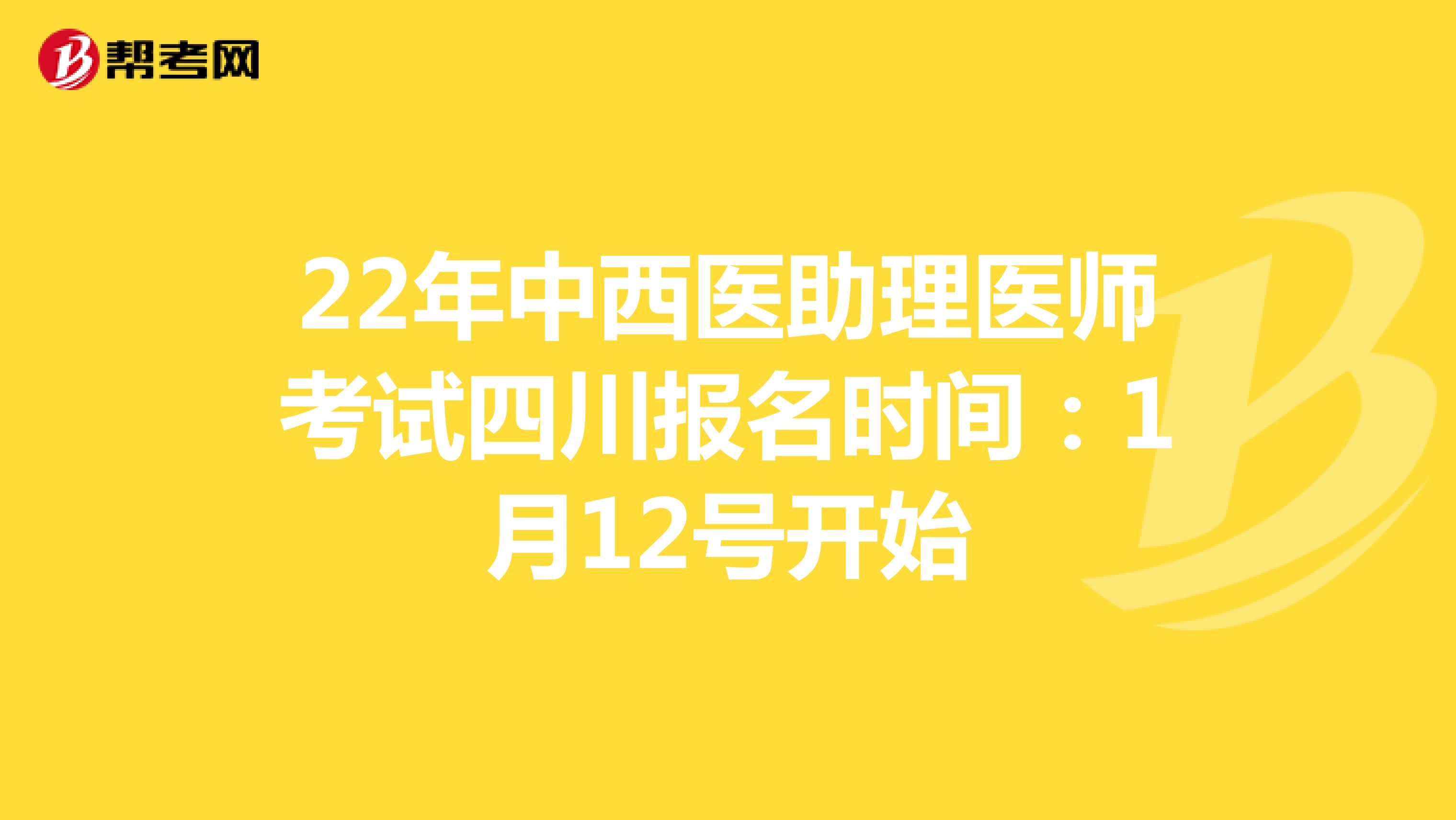 22年中西医助理医师考试四川报名时间：1月12号开始