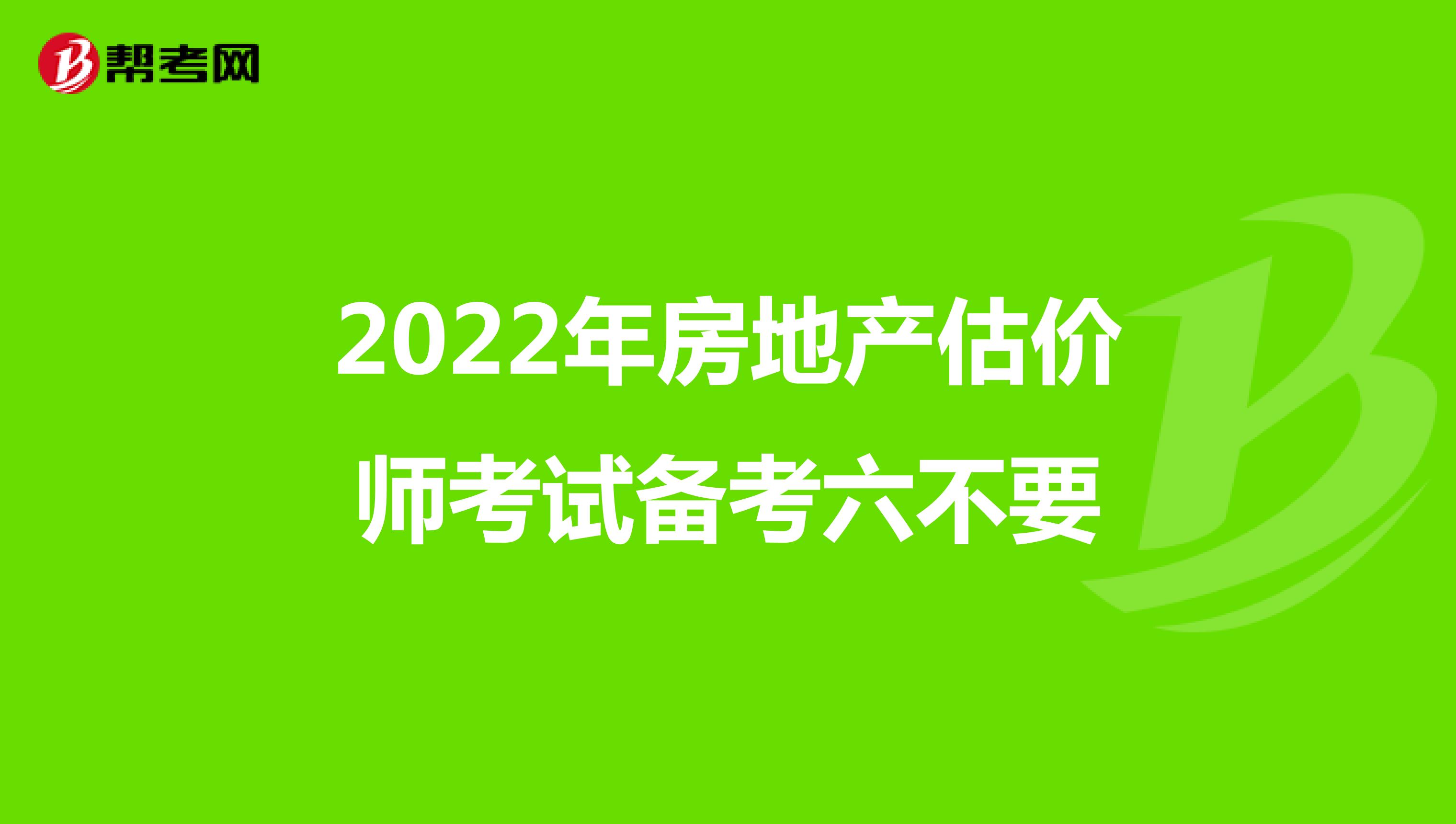 2022年房地产估价师考试备考六不要