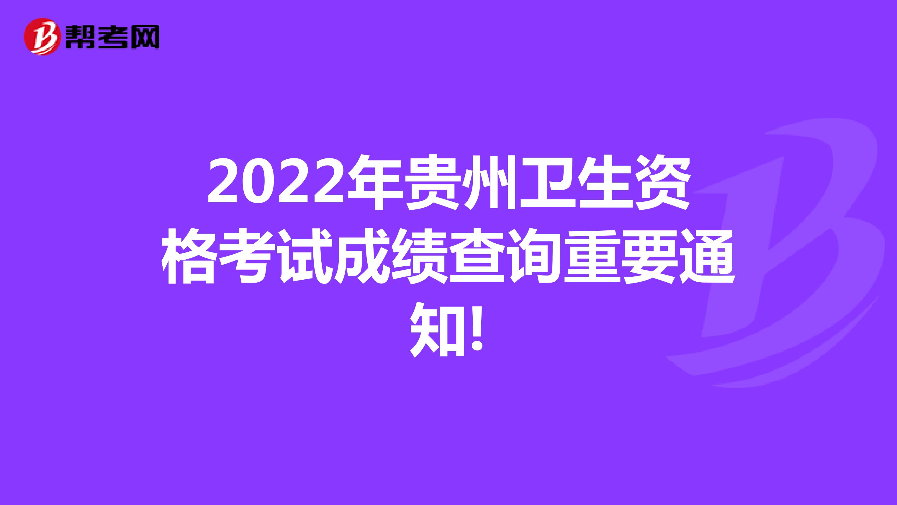2022年贵州卫生资格考试成绩查询重要通知!