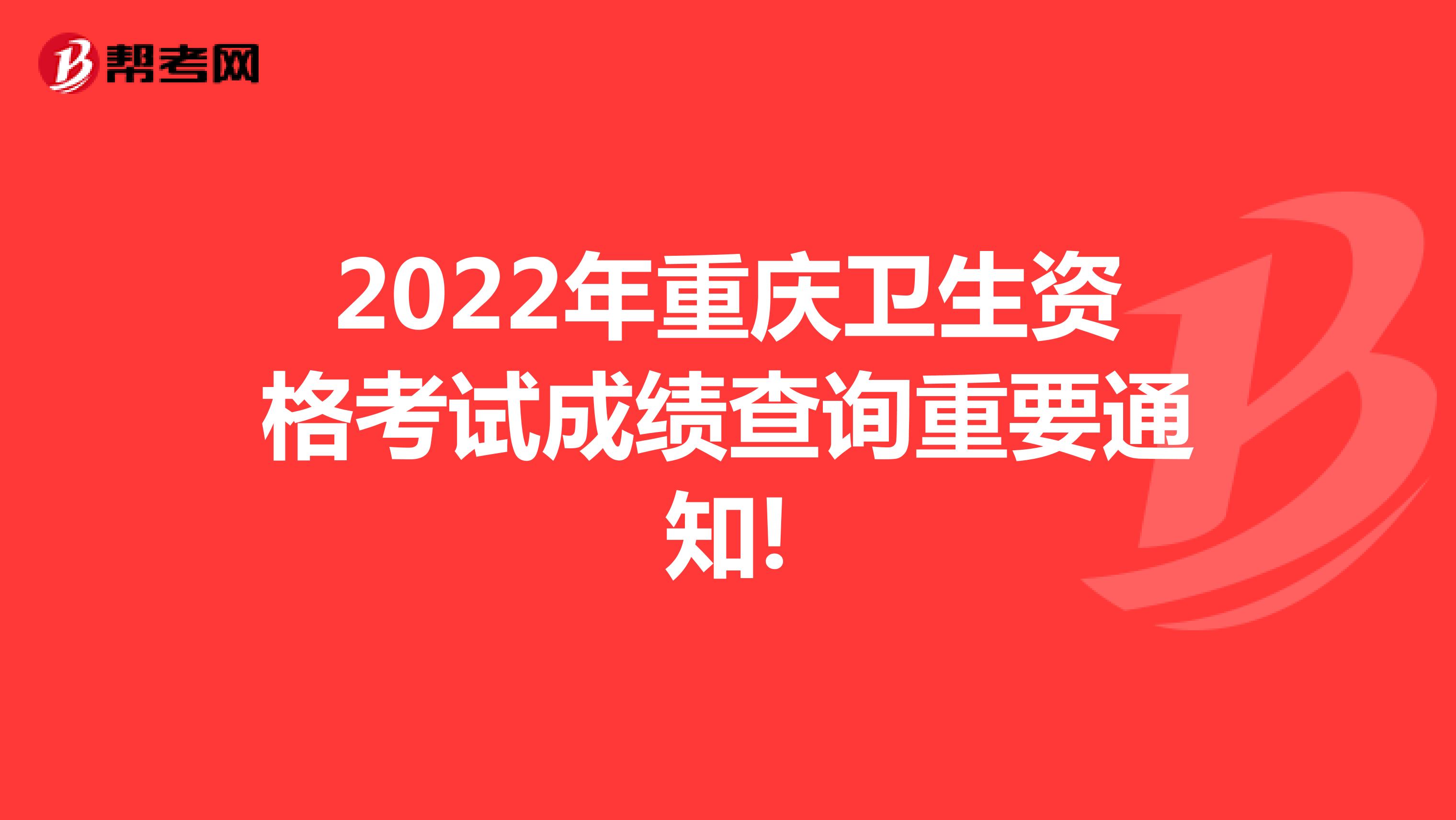 2022年重庆卫生资格考试成绩查询重要通知!