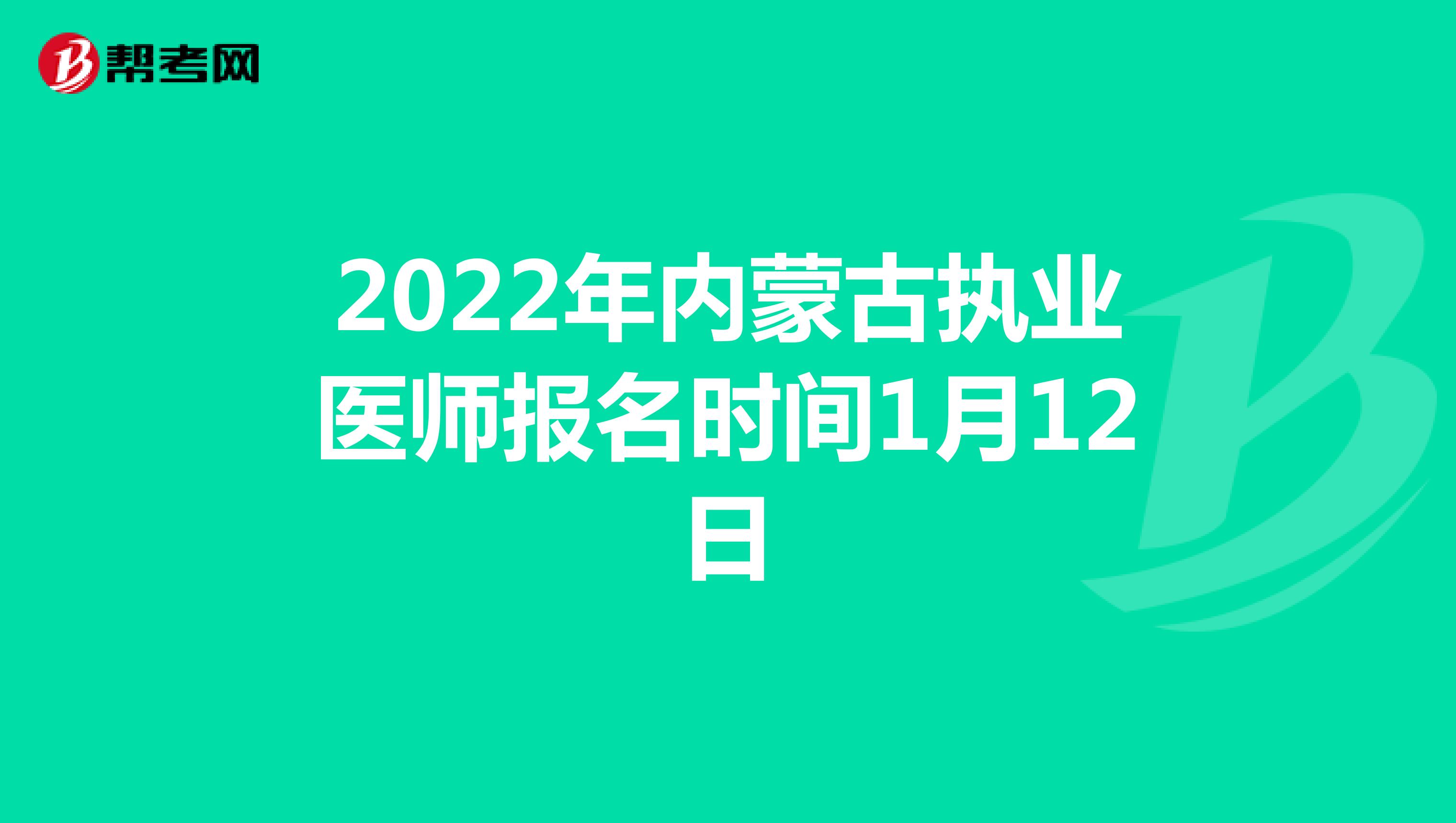 2022年内蒙古执业医师报名时间1月12日