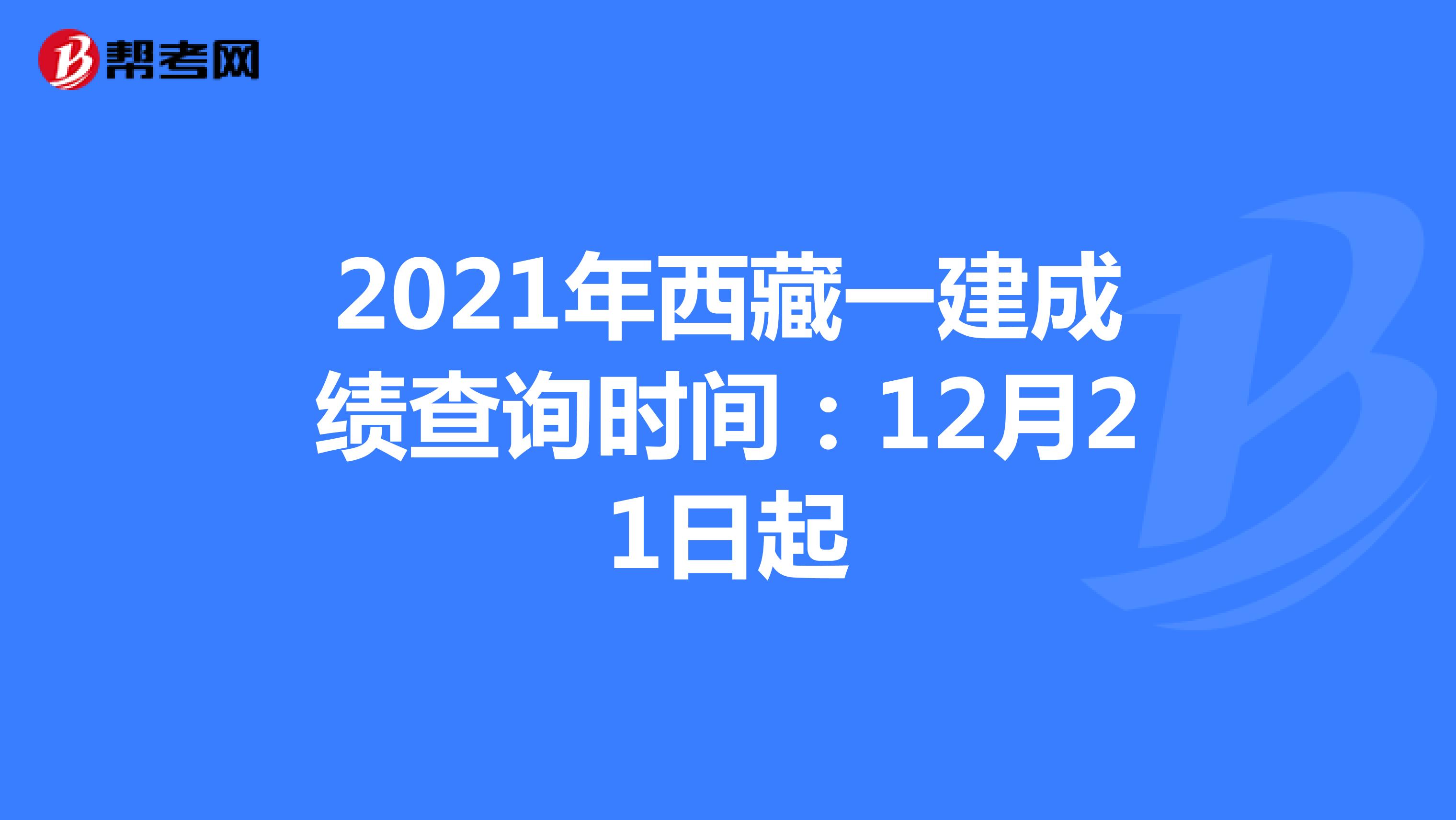 2021年西藏一建成绩查询时间：12月21日起