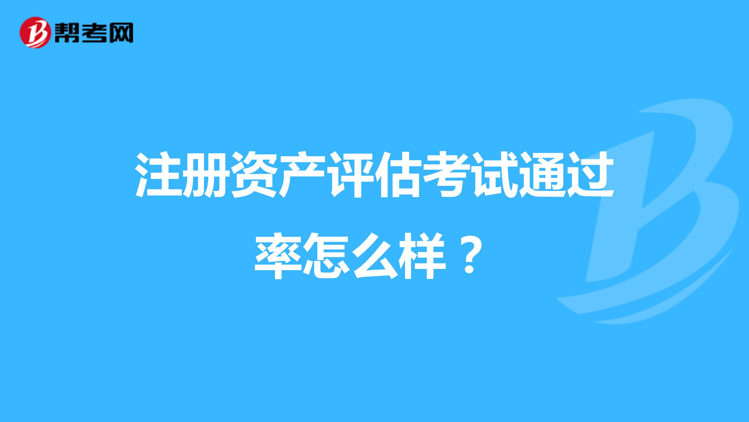 注冊資產評估考試通過率怎么樣？