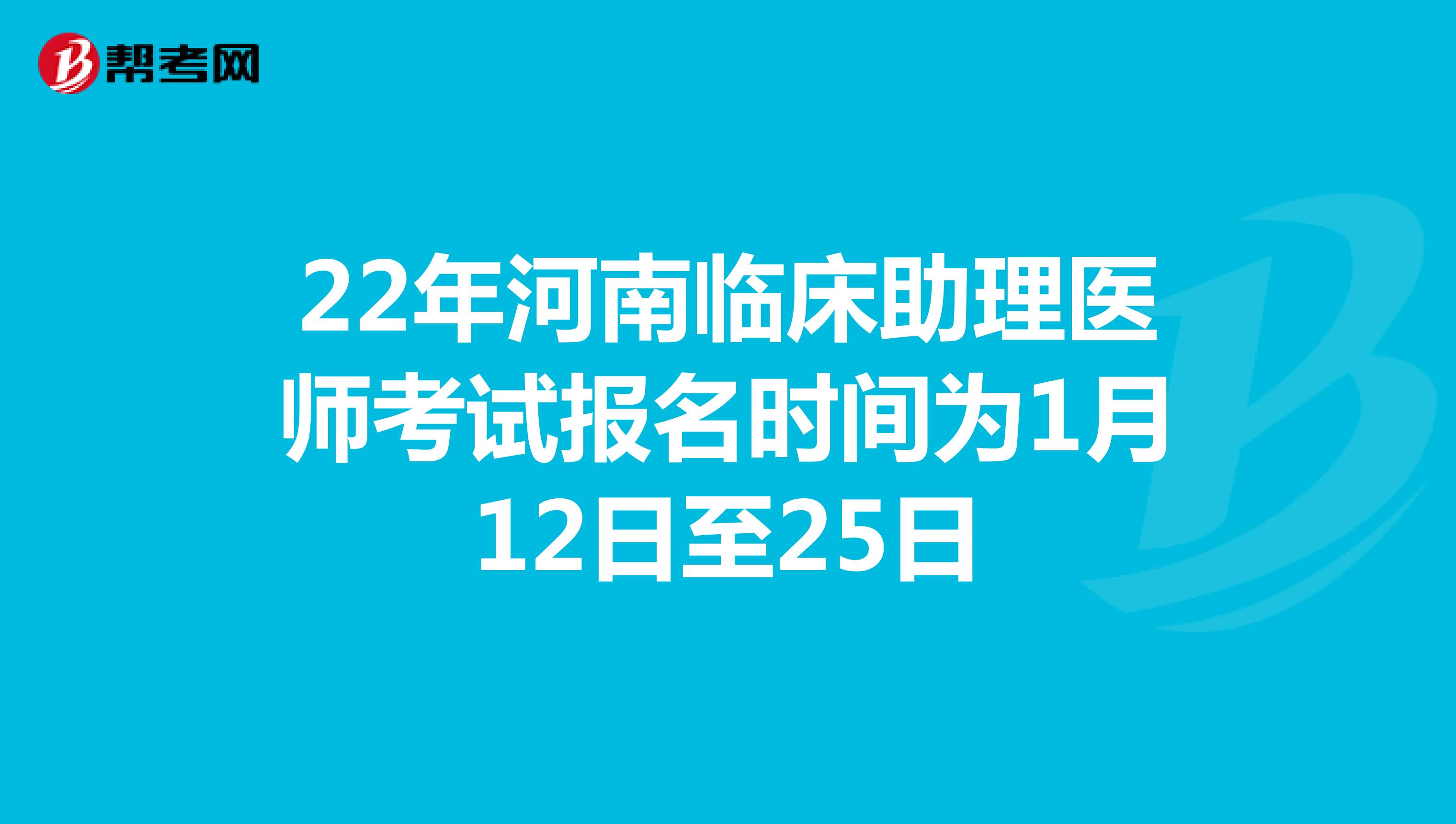 22年河南临床助理医师考试报名时间为1月12日至25日