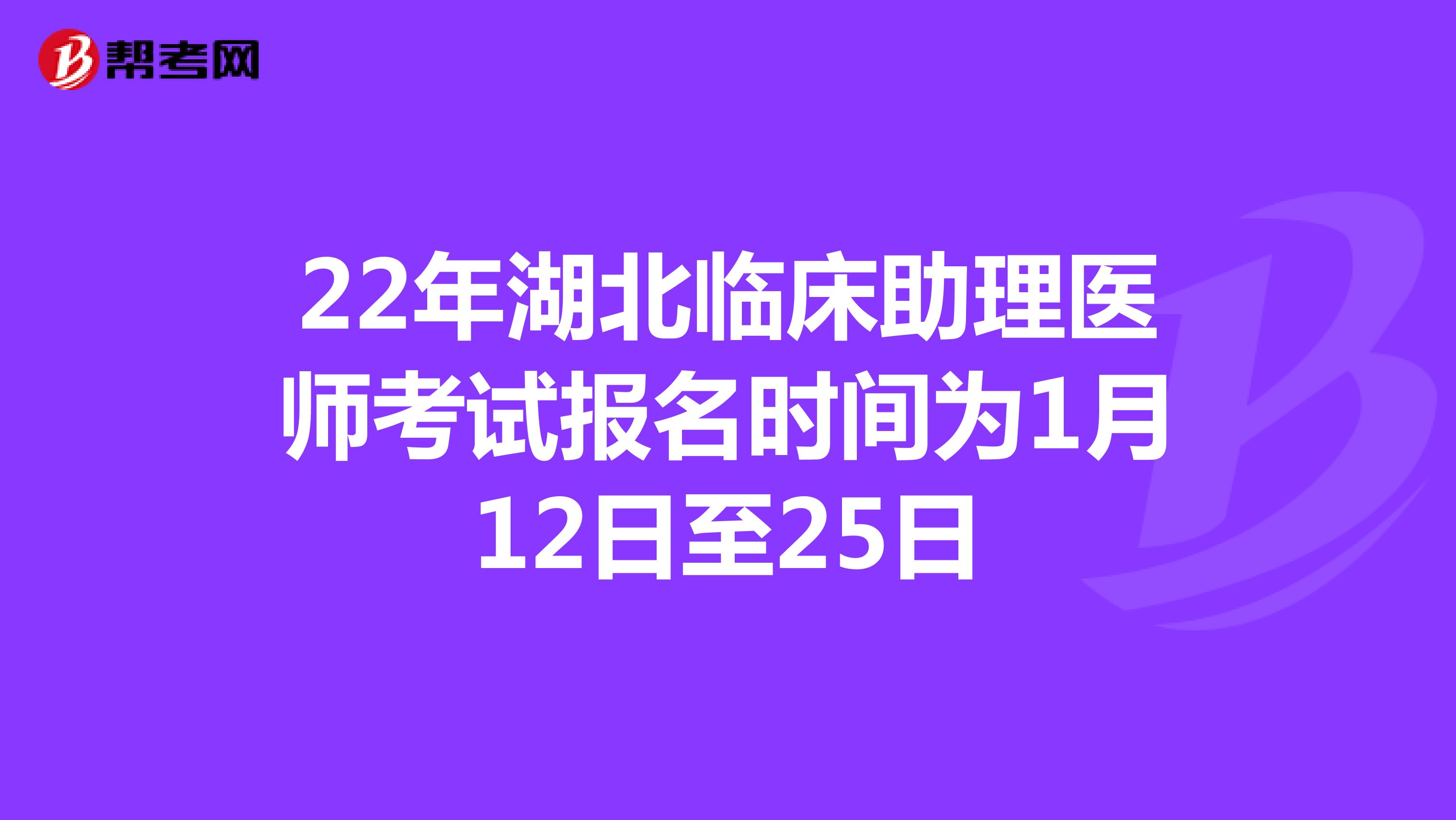 22年湖北臨床助理醫師考試報名時間為1月12日至25日