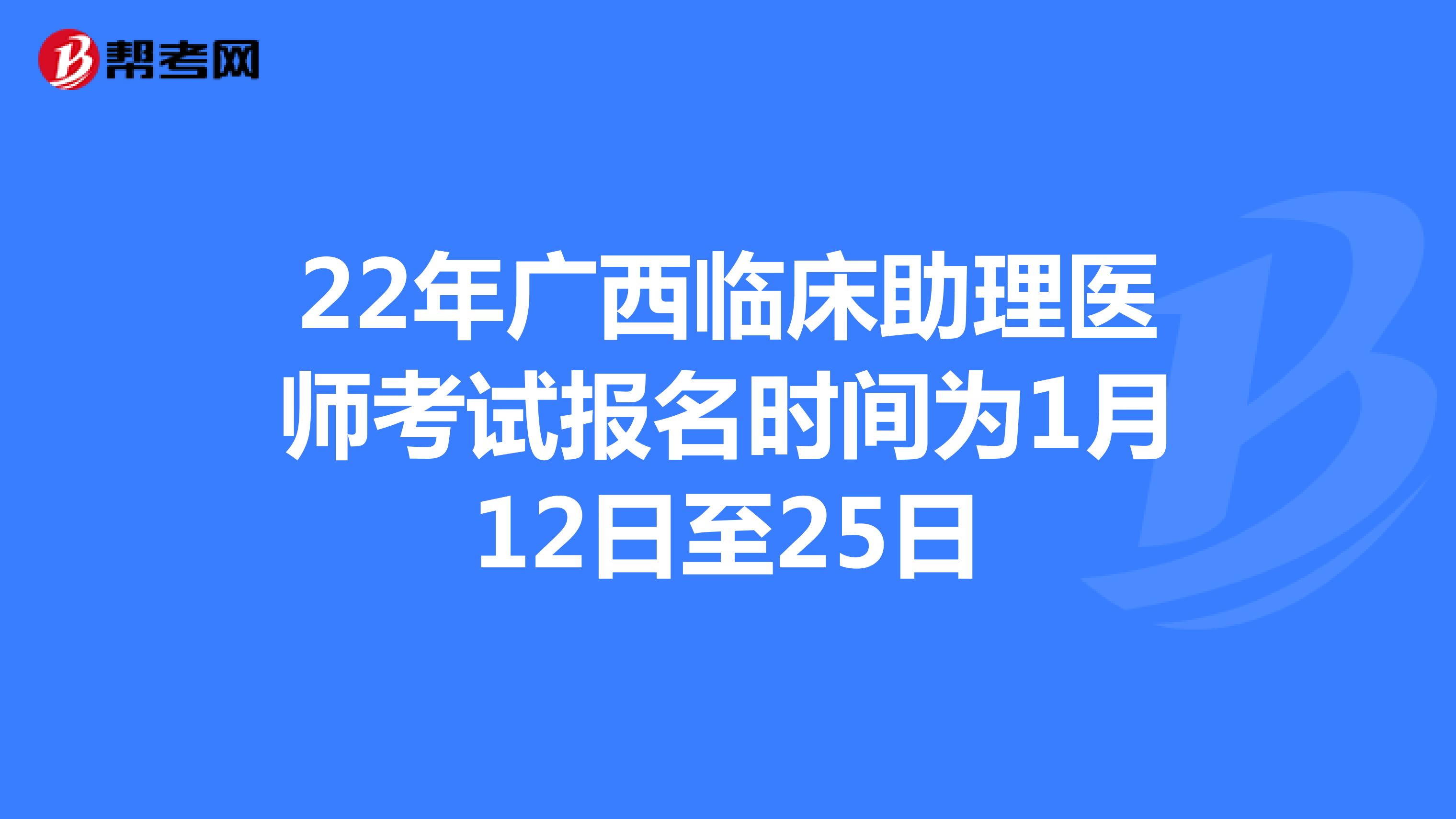 22年广西临床助理医师考试报名时间为1月12日至25日