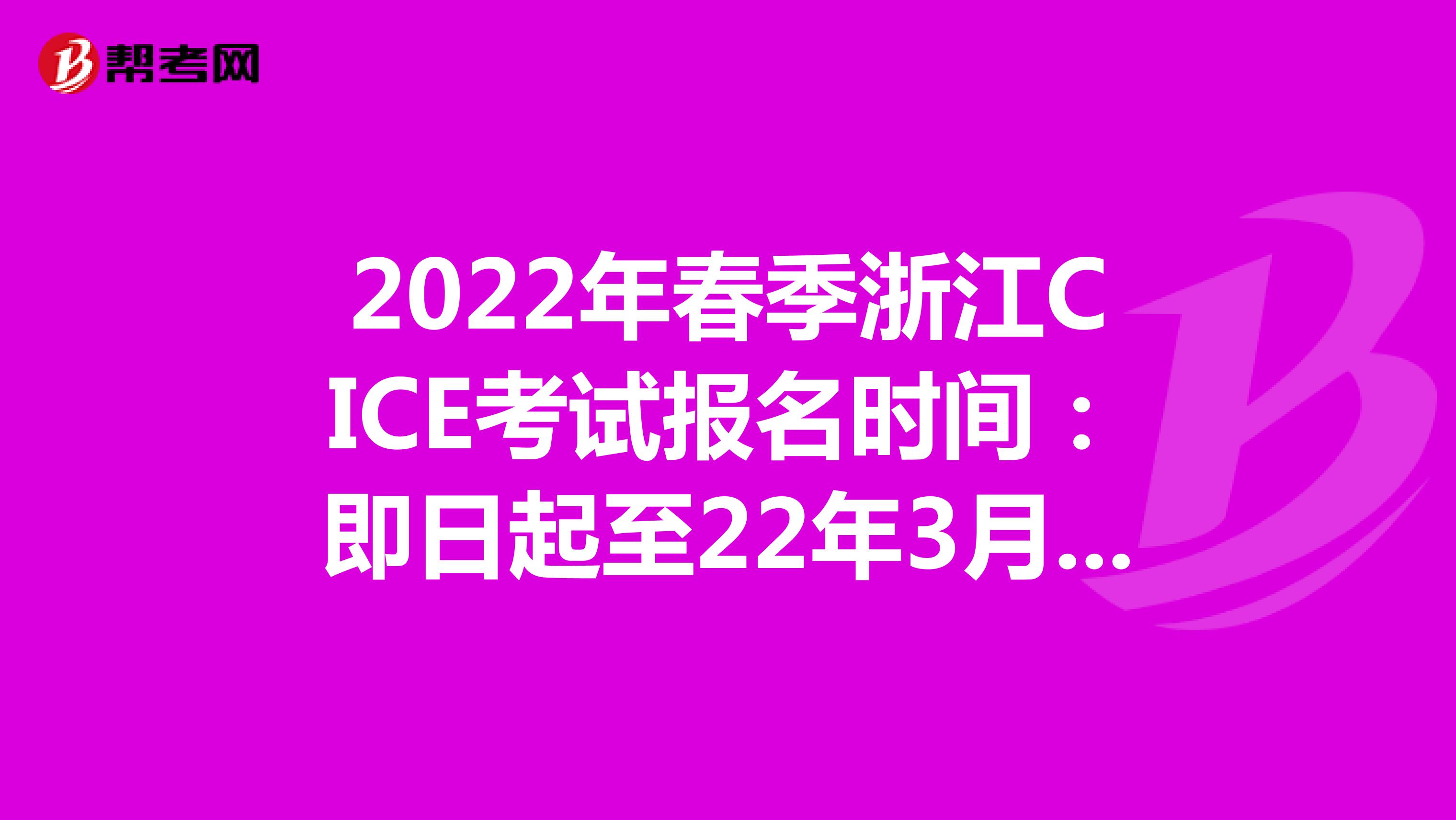 2022年春季浙江CICE考试报名时间：即日起至22年3月31日