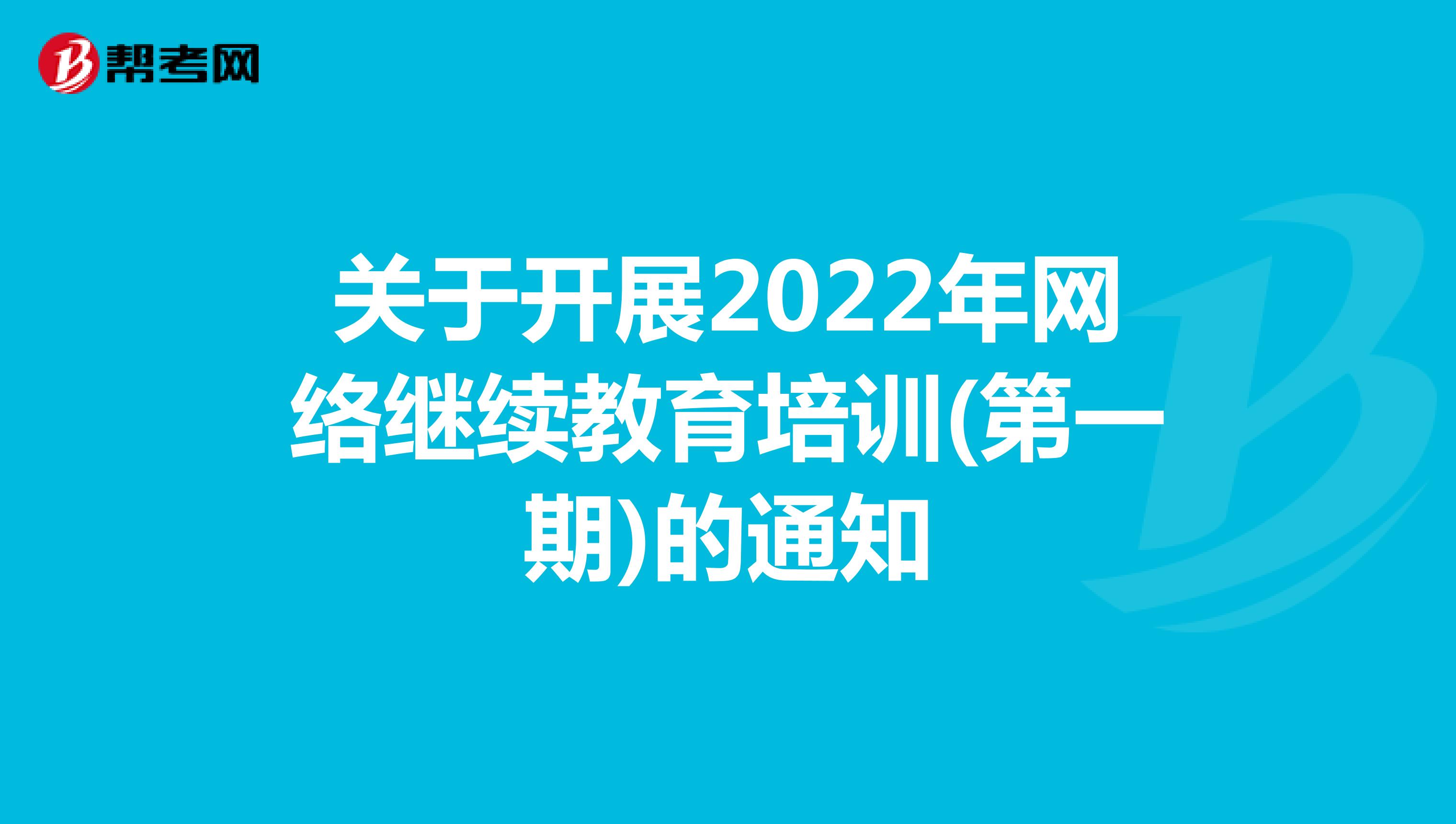 关于开展2022年网络继续教育培训(第一期)的通知