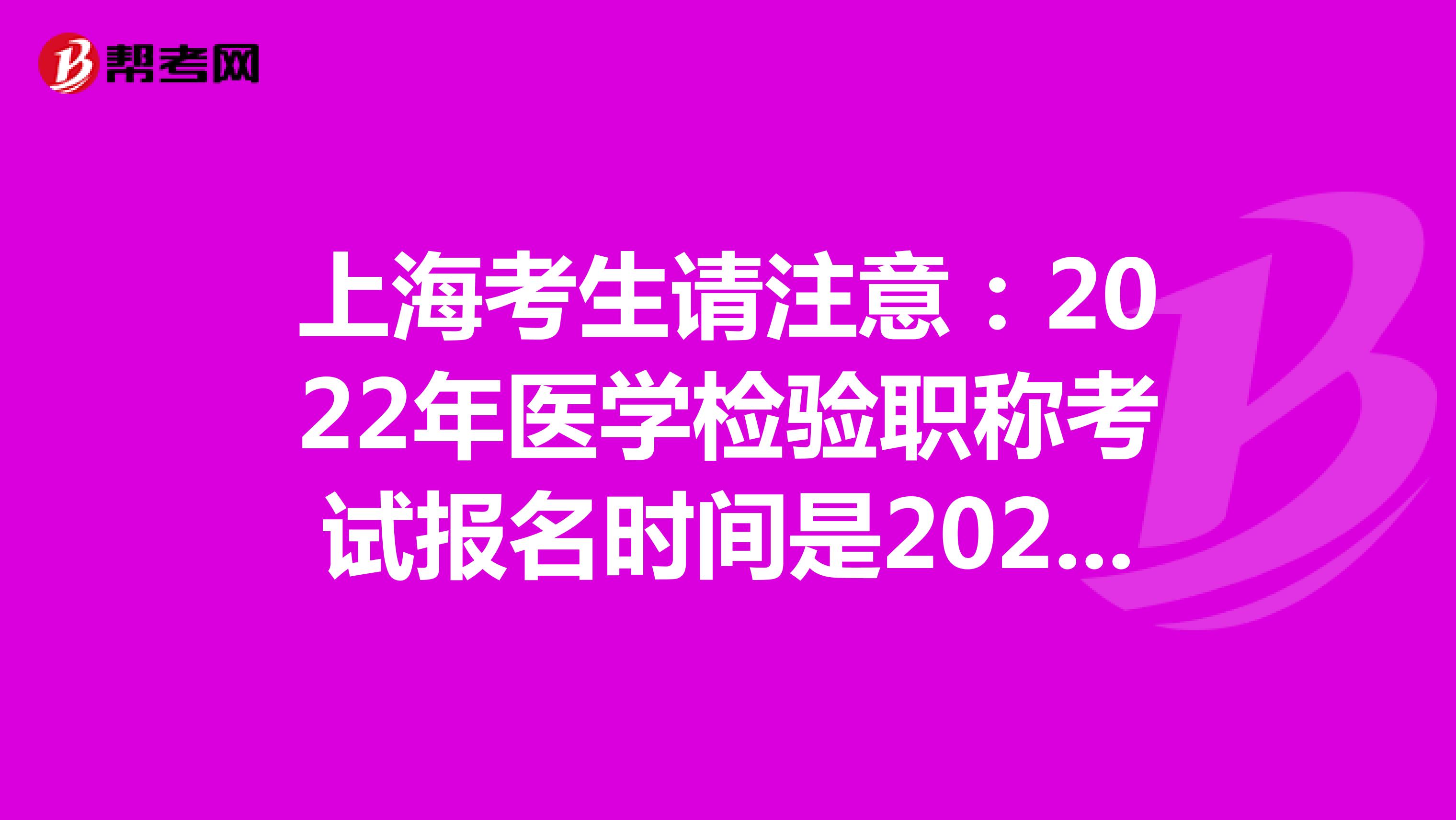 上海考生请注意：2022年医学检验职称考试报名时间是2021年12月20-30日