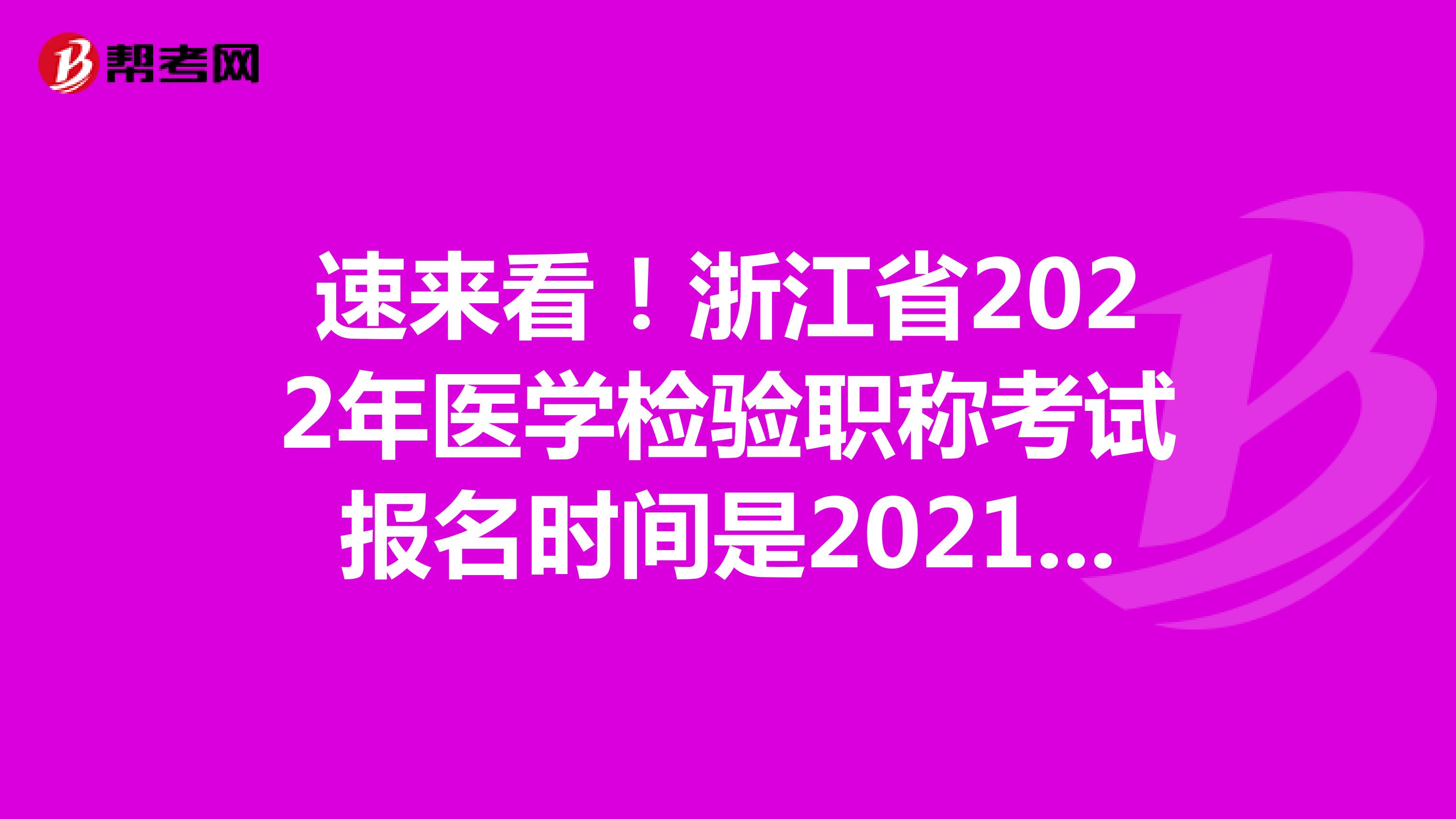速来看！浙江省2022年医学检验职称考试报名时间是2021年12月20-30日