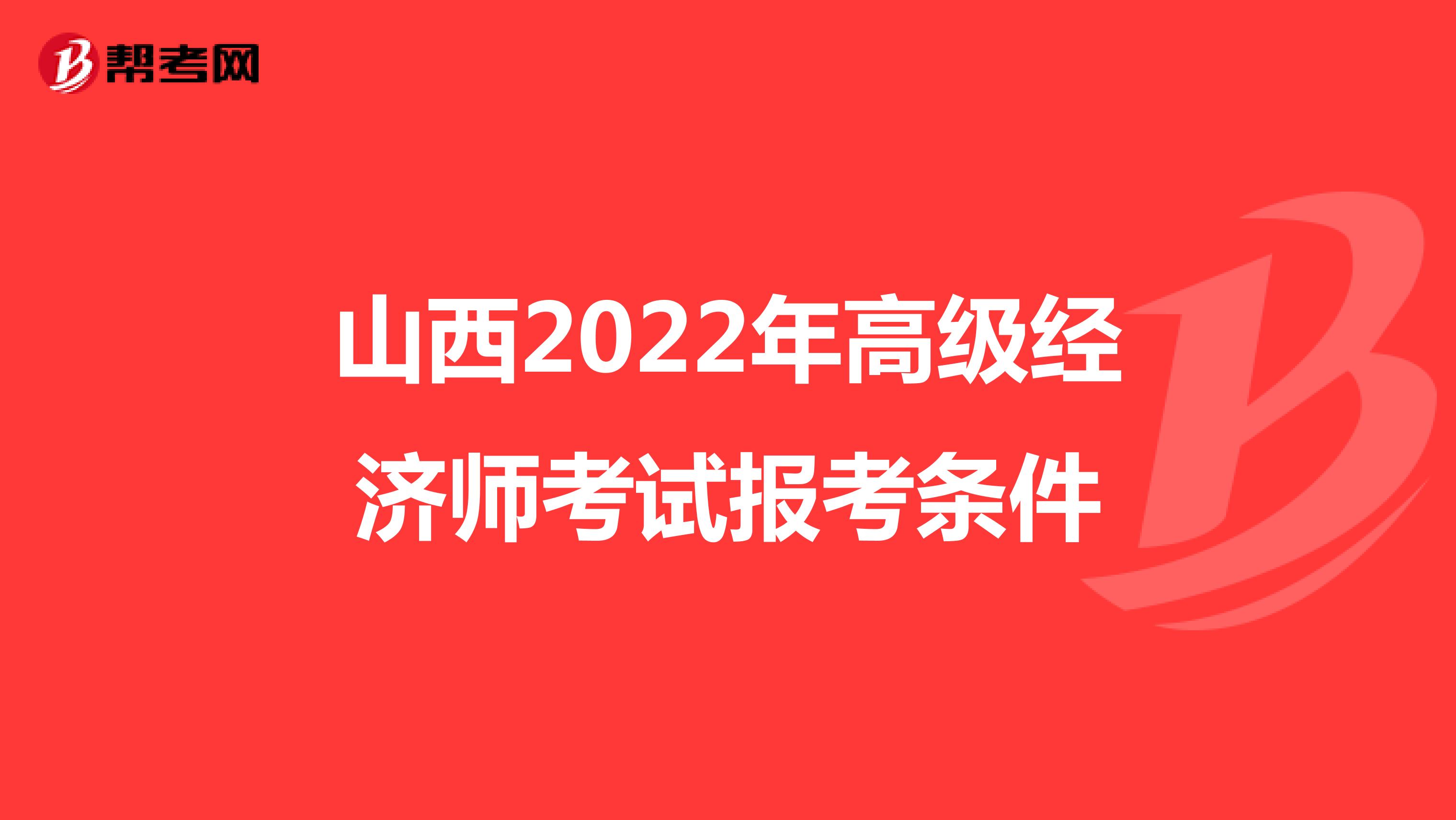 山西2022年高级经济师考试报考条件