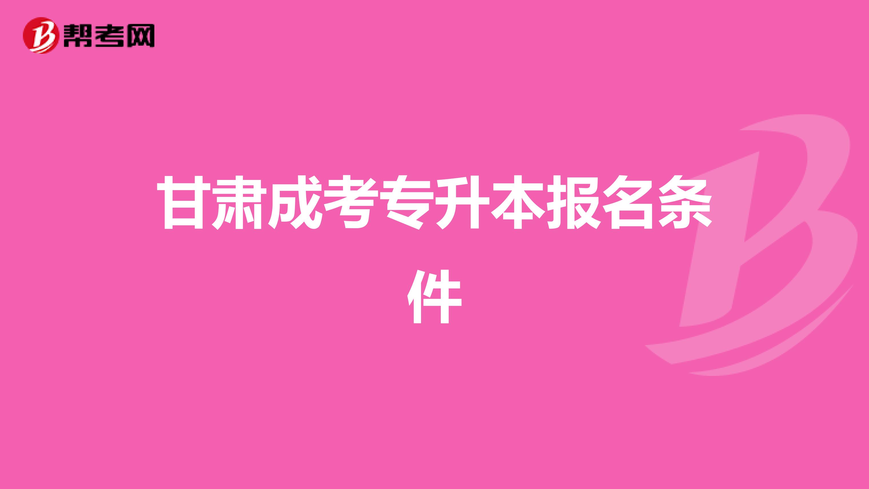 甘肃成考专升本报名条件