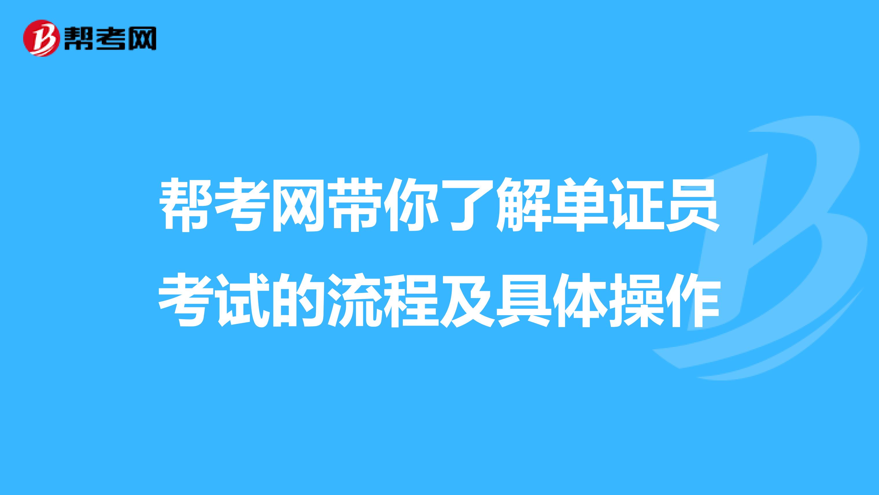 帮考网带你了解单证员考试的流程及具体操作