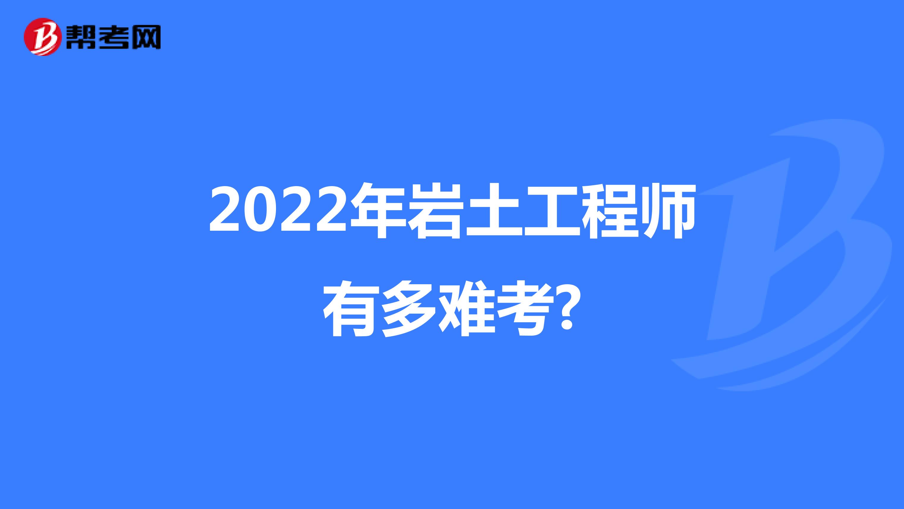 2022年岩土工程师有多难考?