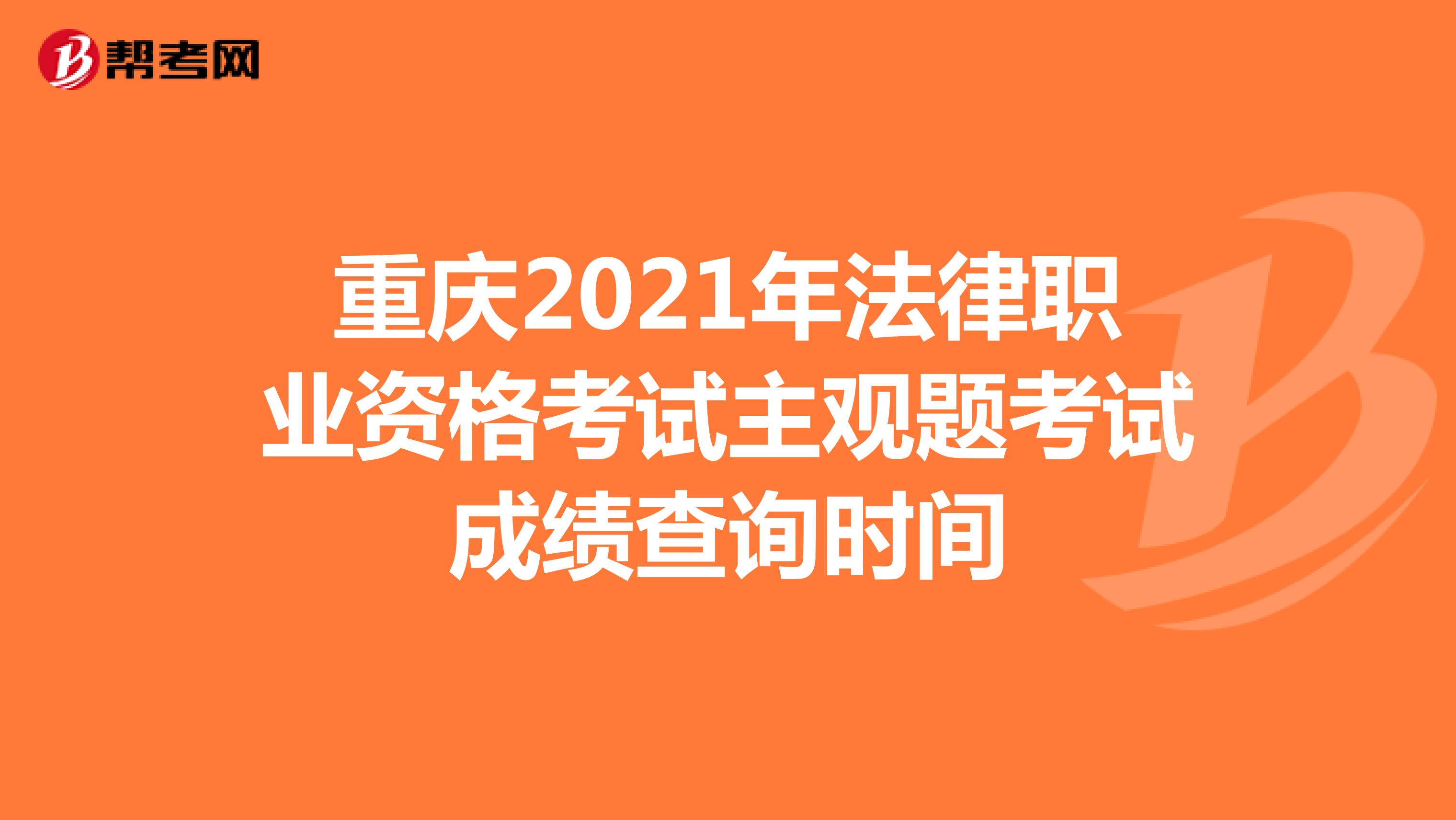 重庆2021年法律职业资格考试主观题考试成绩查询时间