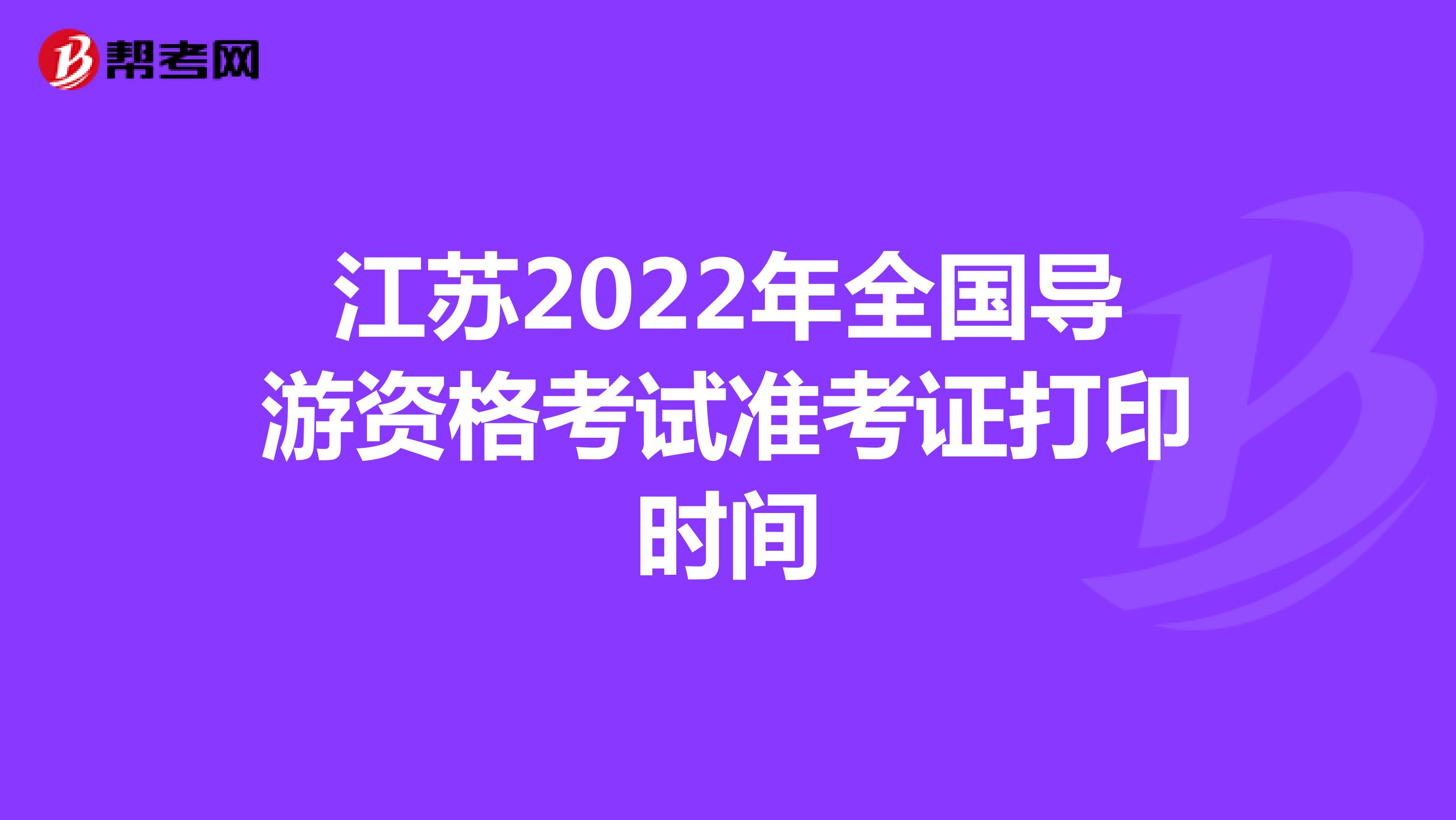 江苏2022年全国导游资格考试准考证打印时间