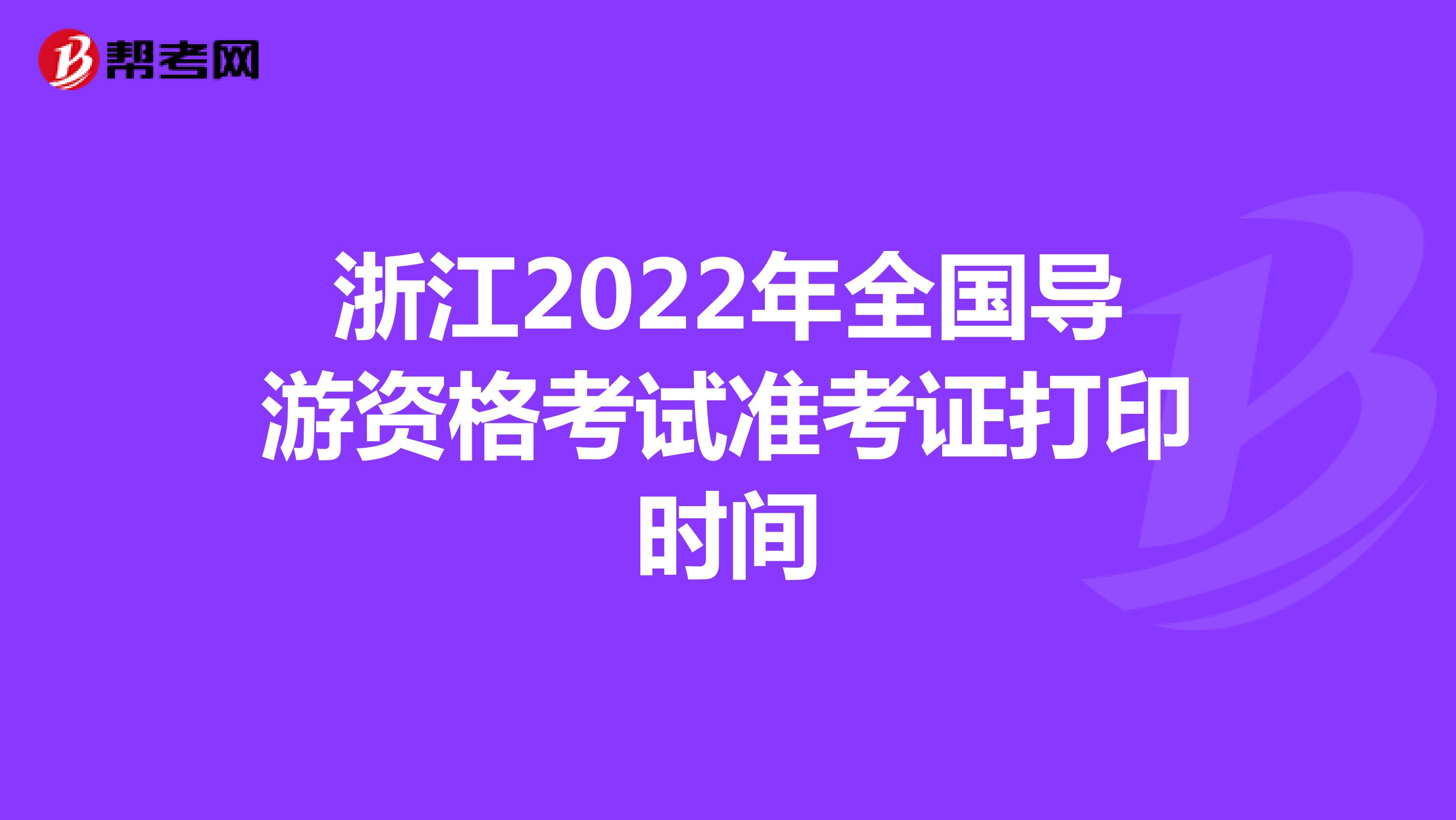 浙江2022年全国导游资格考试准考证打印时间