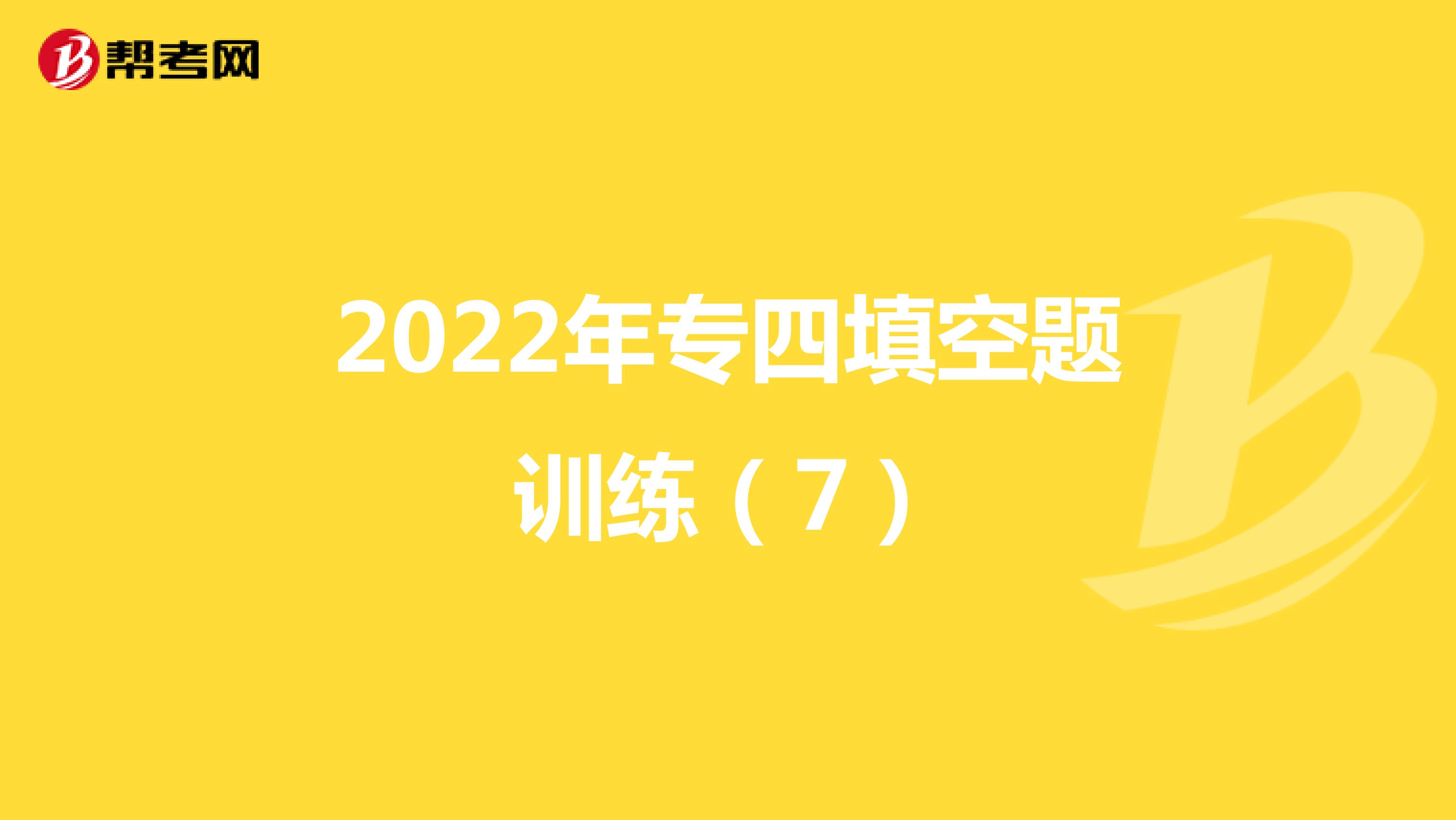 2022年专四填空题训练（7）