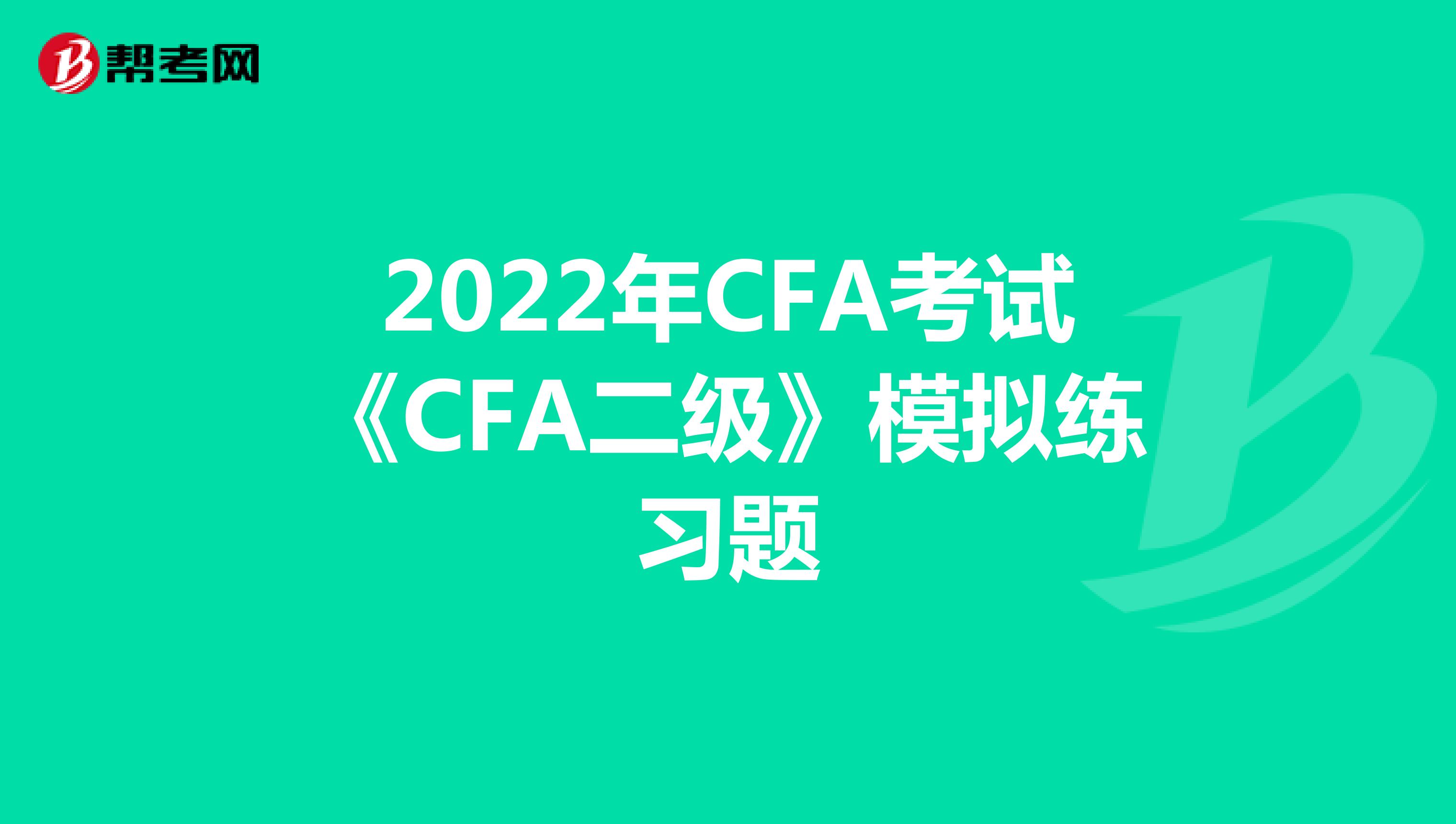 2022年CFA考试《CFA二级》模拟练习题