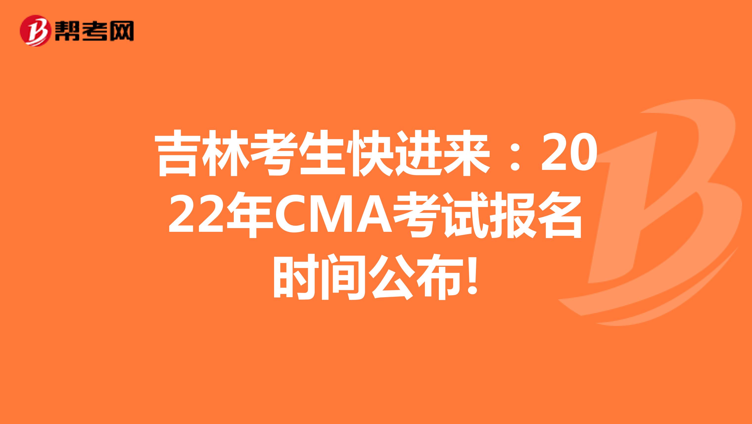 吉林考生快進來:2022年CMA考試報名時間公布!