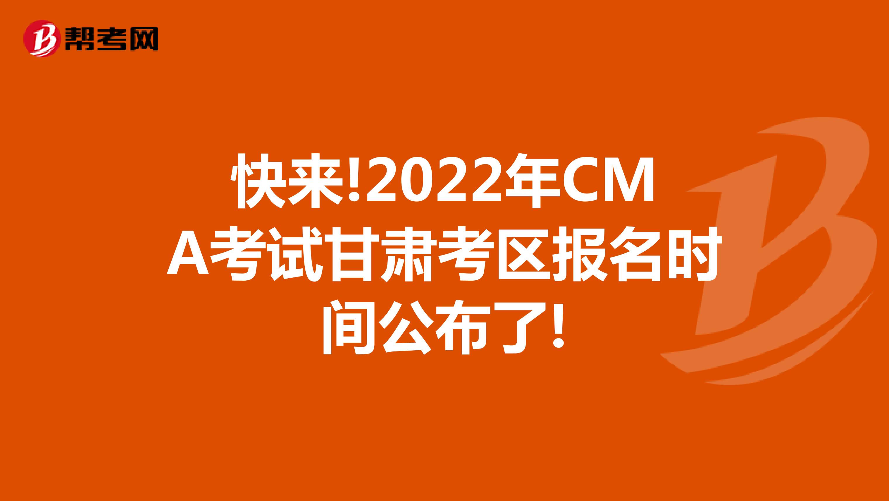 快來!2022年CMA考試甘肅考區報名時間公布了!