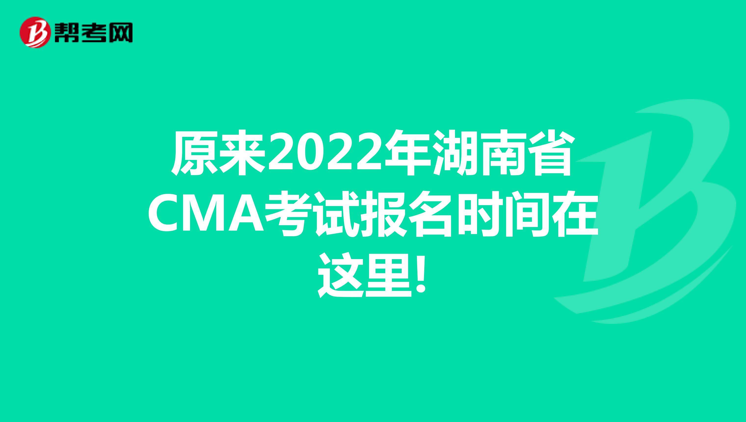 原来2022年湖南省CMA考试报名时间在这里!