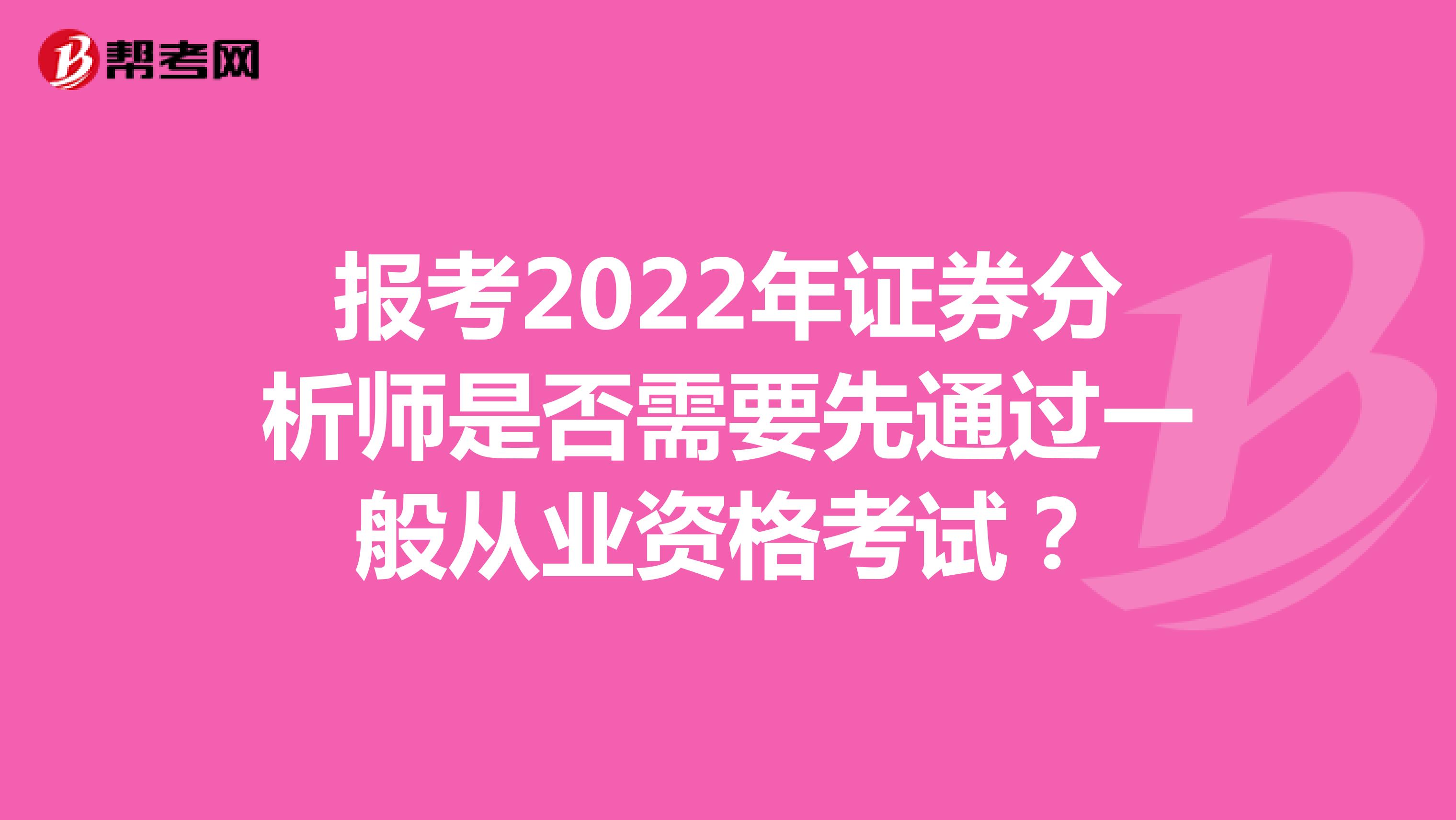 报考2022年证券分析师是否需要先通过一般从业资格考试？