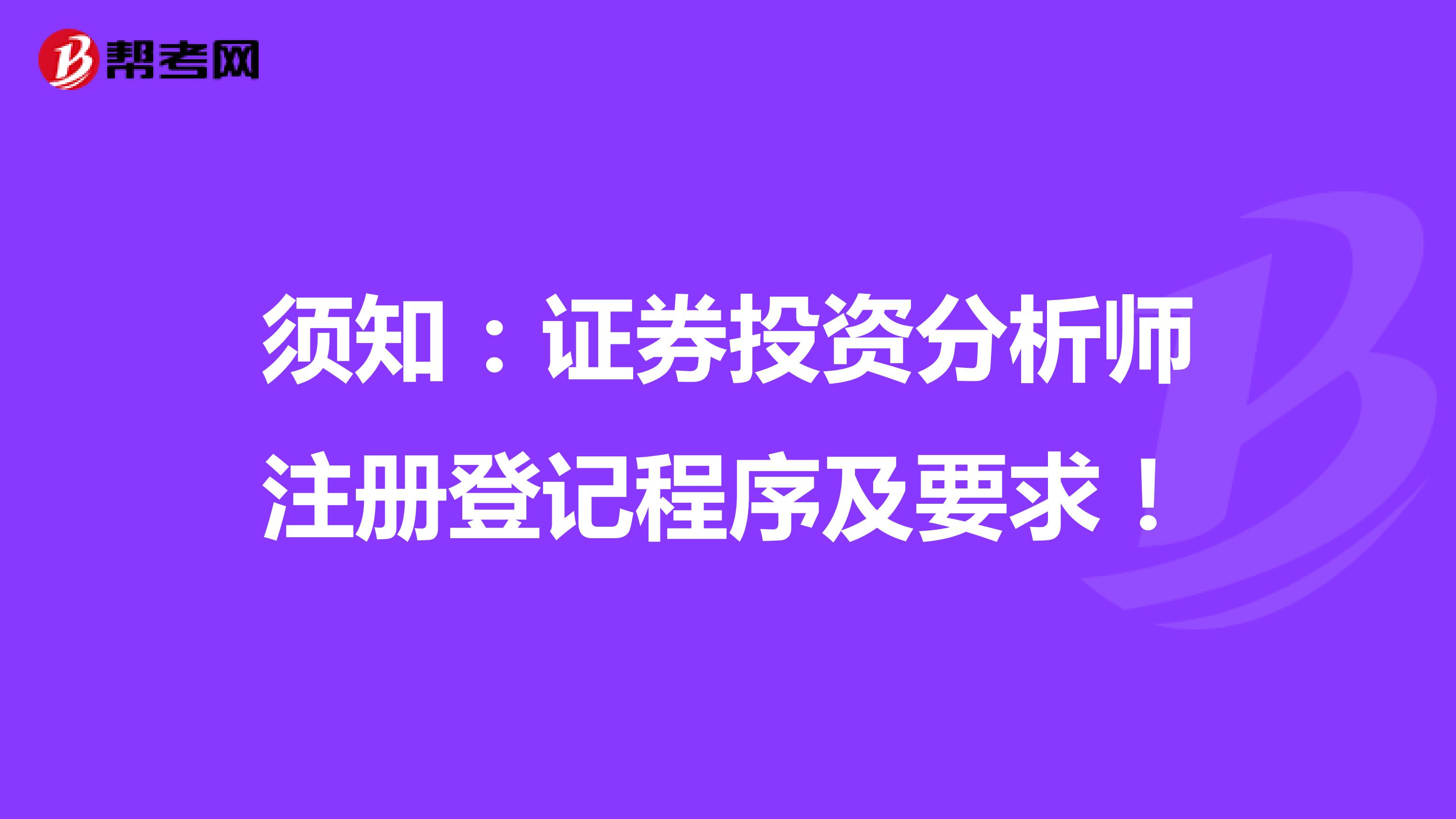 須知：證券投資分析師注冊登記程序及要求！