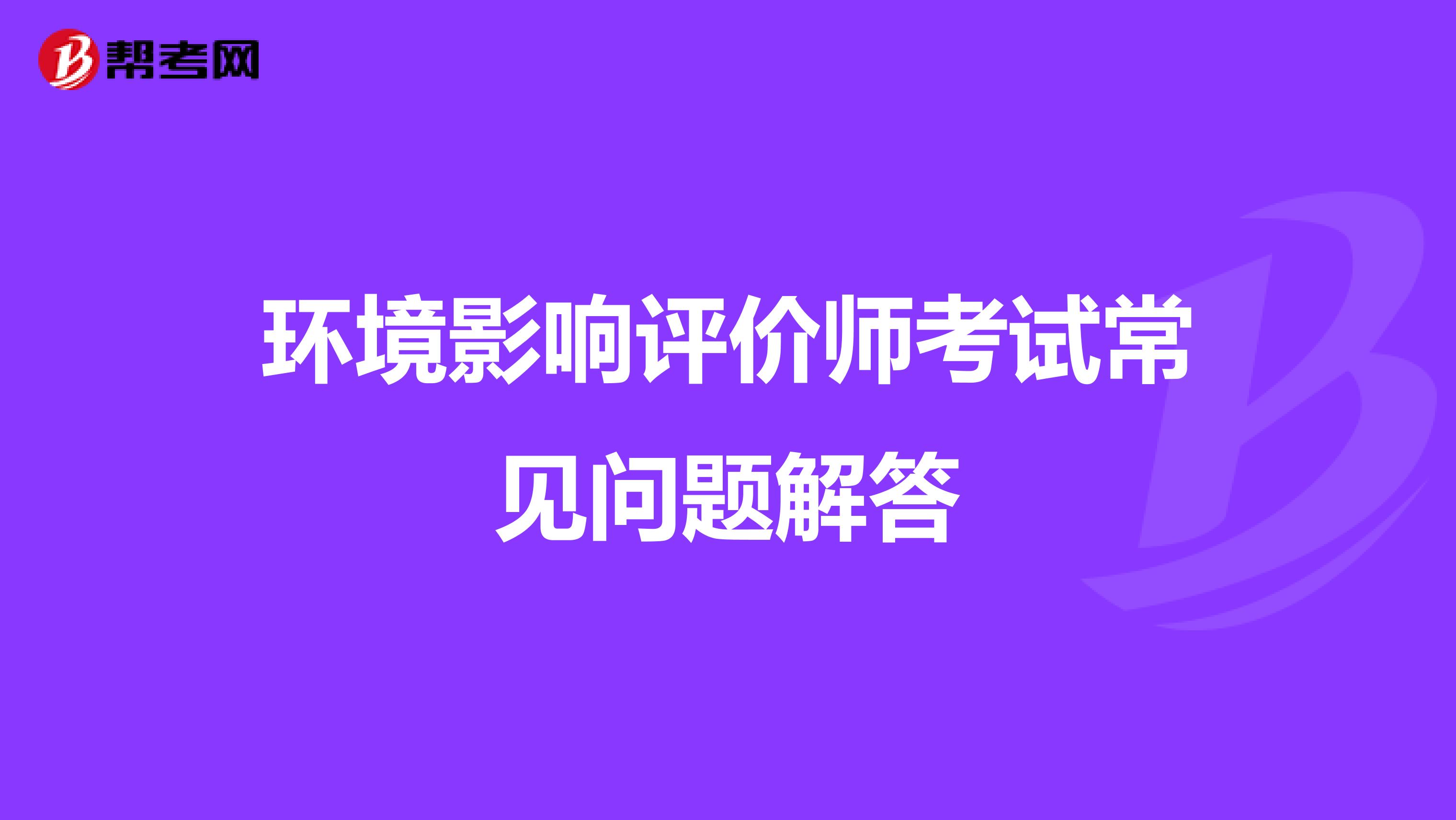 环境影响评价师考试常见问题解答