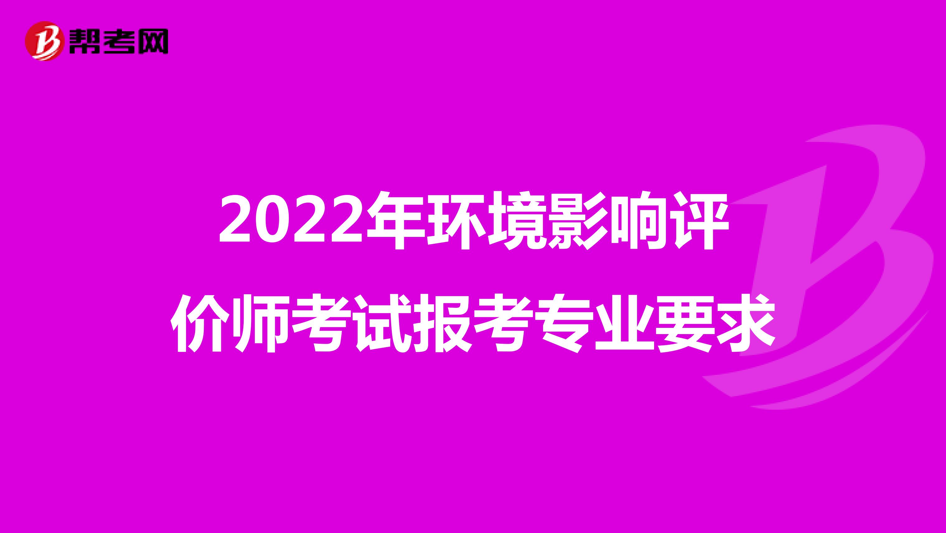 2022年环境影响评价师考试报考专业要求