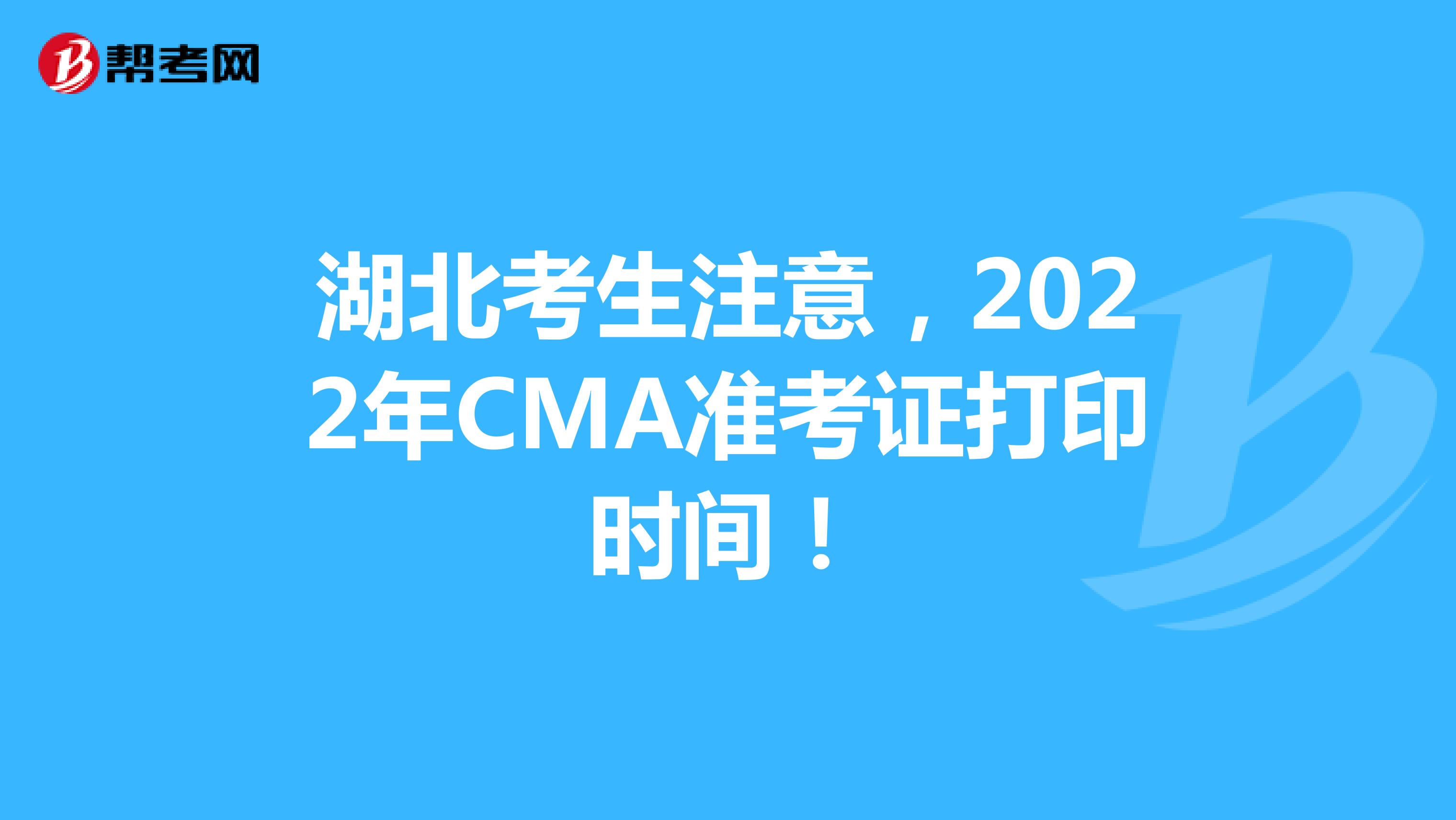 湖北考生注意，2022年CMA準考證打印時間！