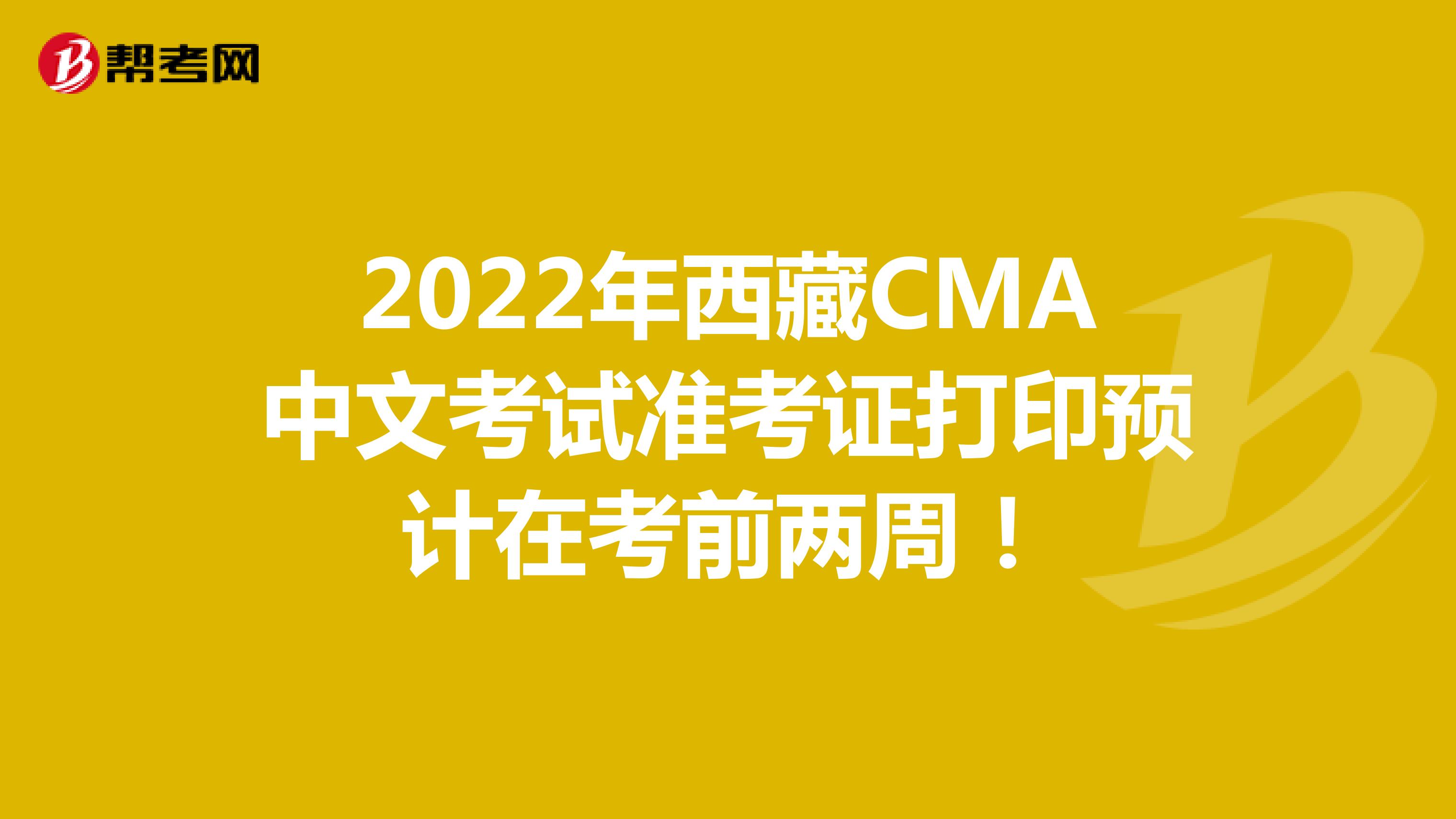 2022年西藏CMA中文考试准考证打印预计在考前两周！