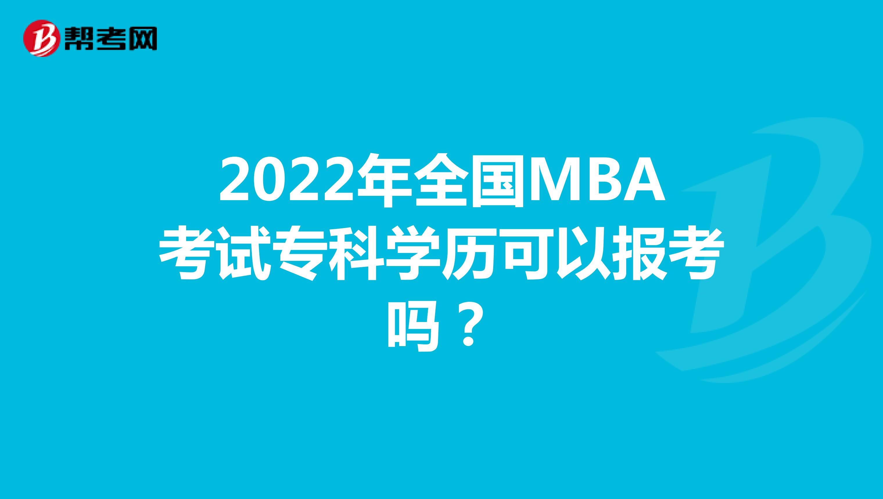 2022年全国MBA考试专科学历可以报考吗？