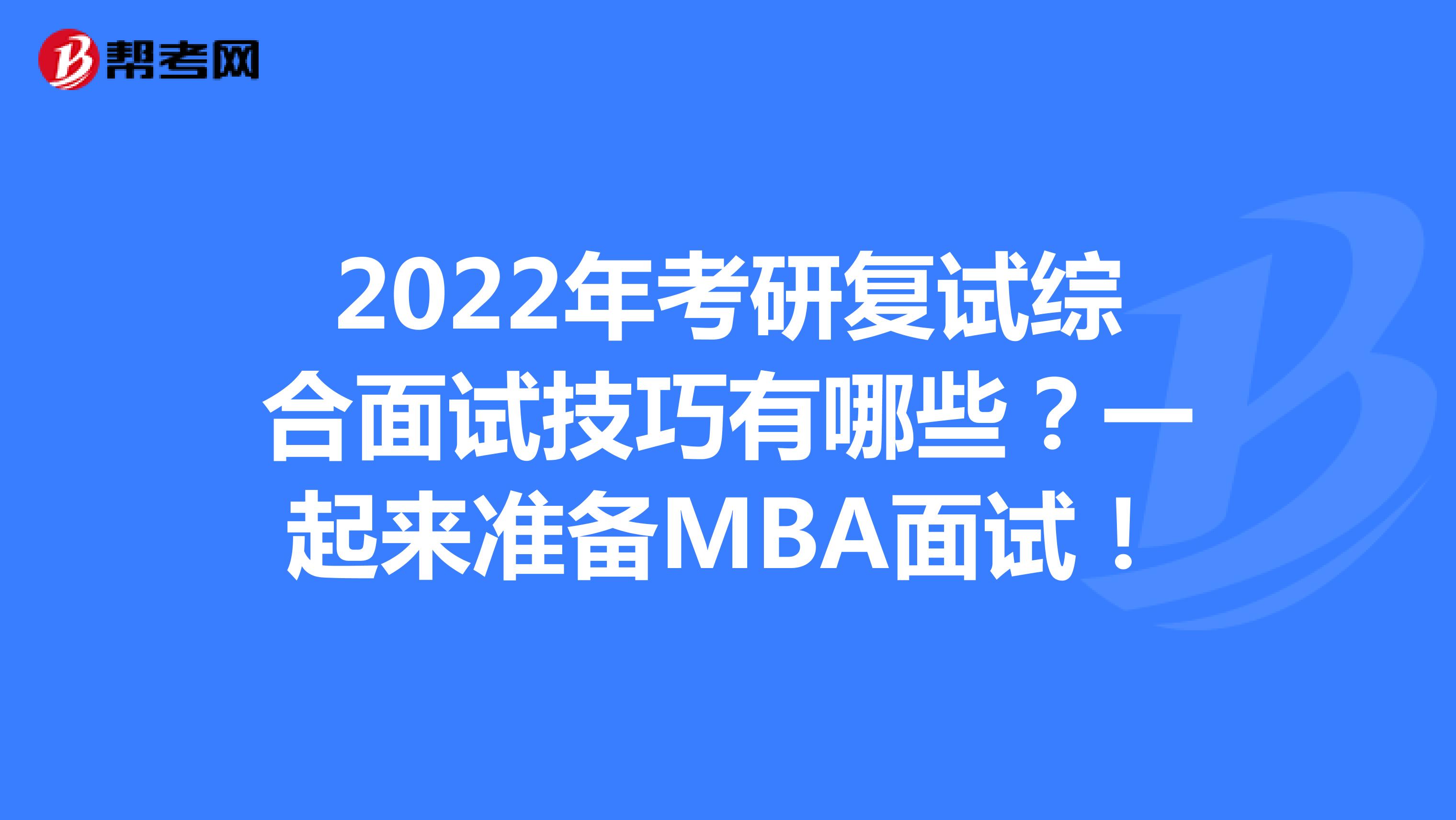 2022年考研复试综合面试技巧有哪些？一起来准备MBA面试！