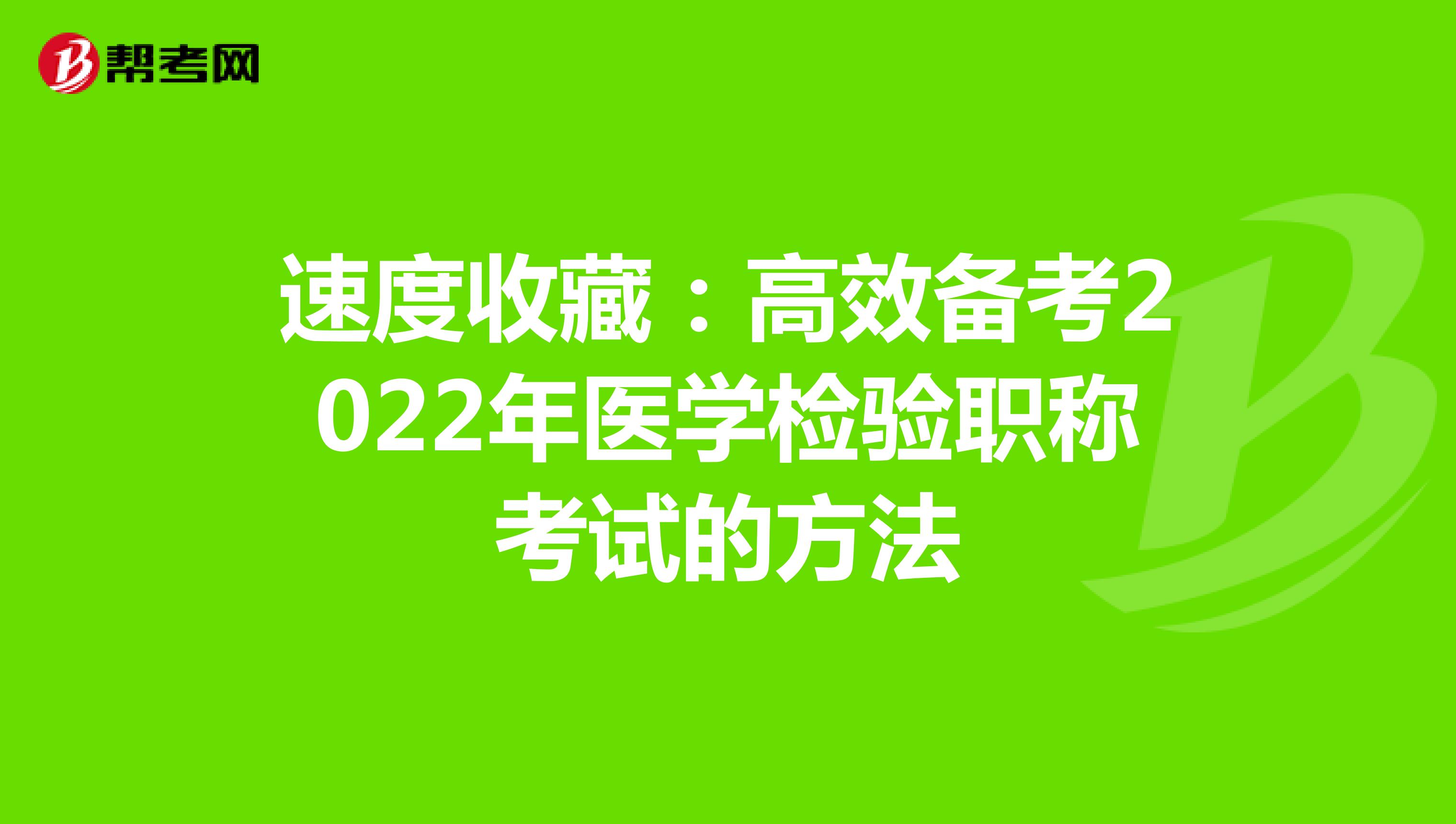 速度收藏：高效备考2022年医学检验职称考试的方法