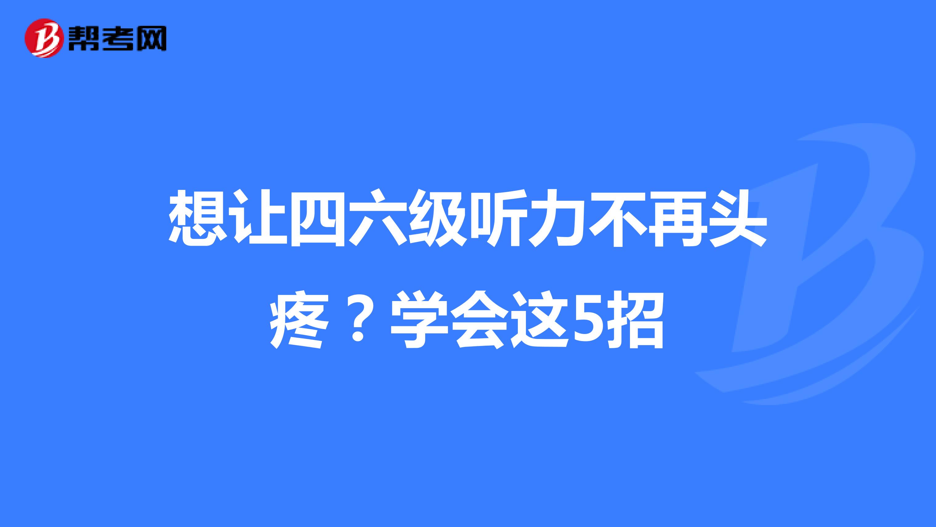 想让四六级听力不再头疼？学会这5招