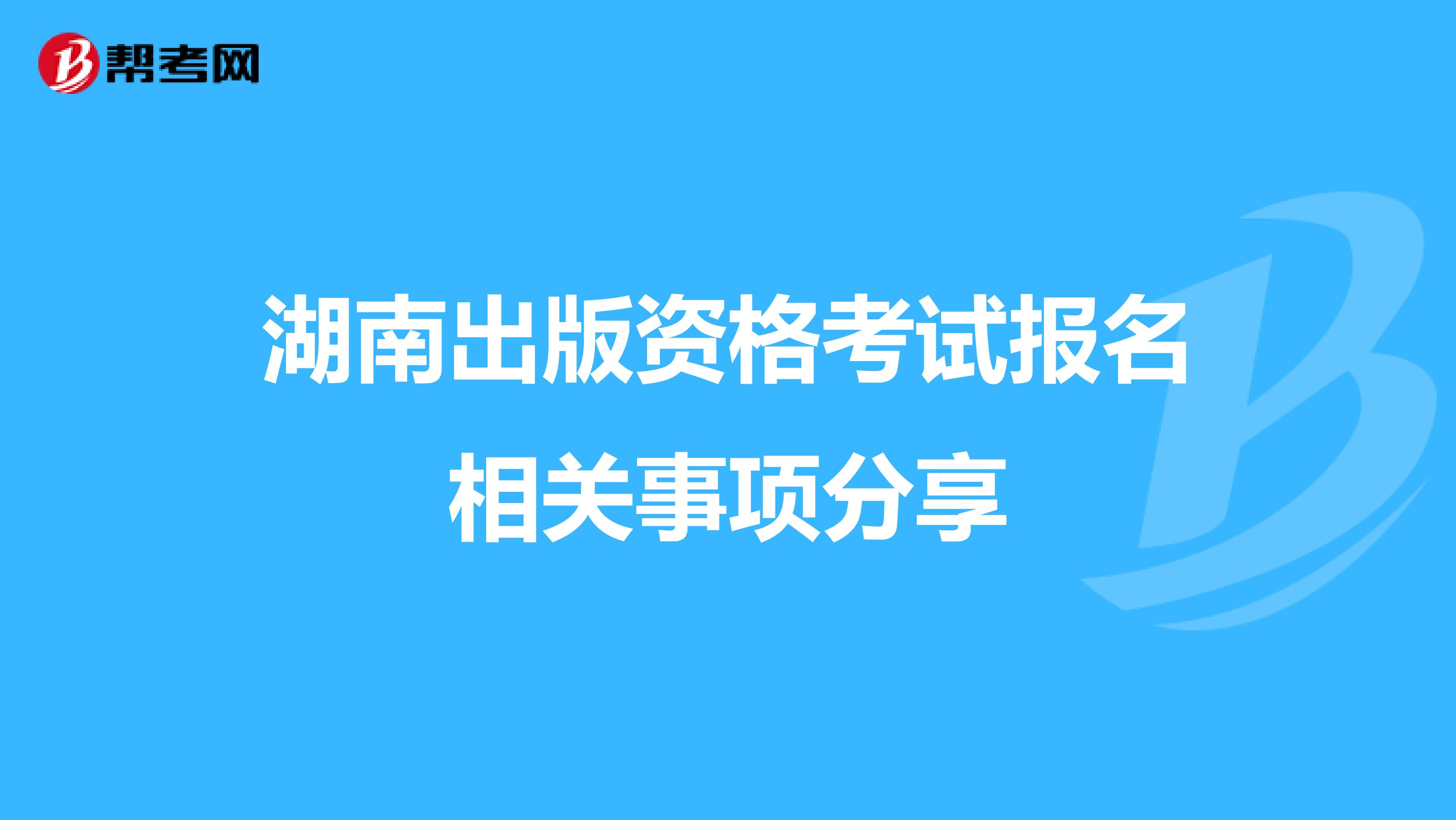 湖南出版資格考試報名相關事項分享