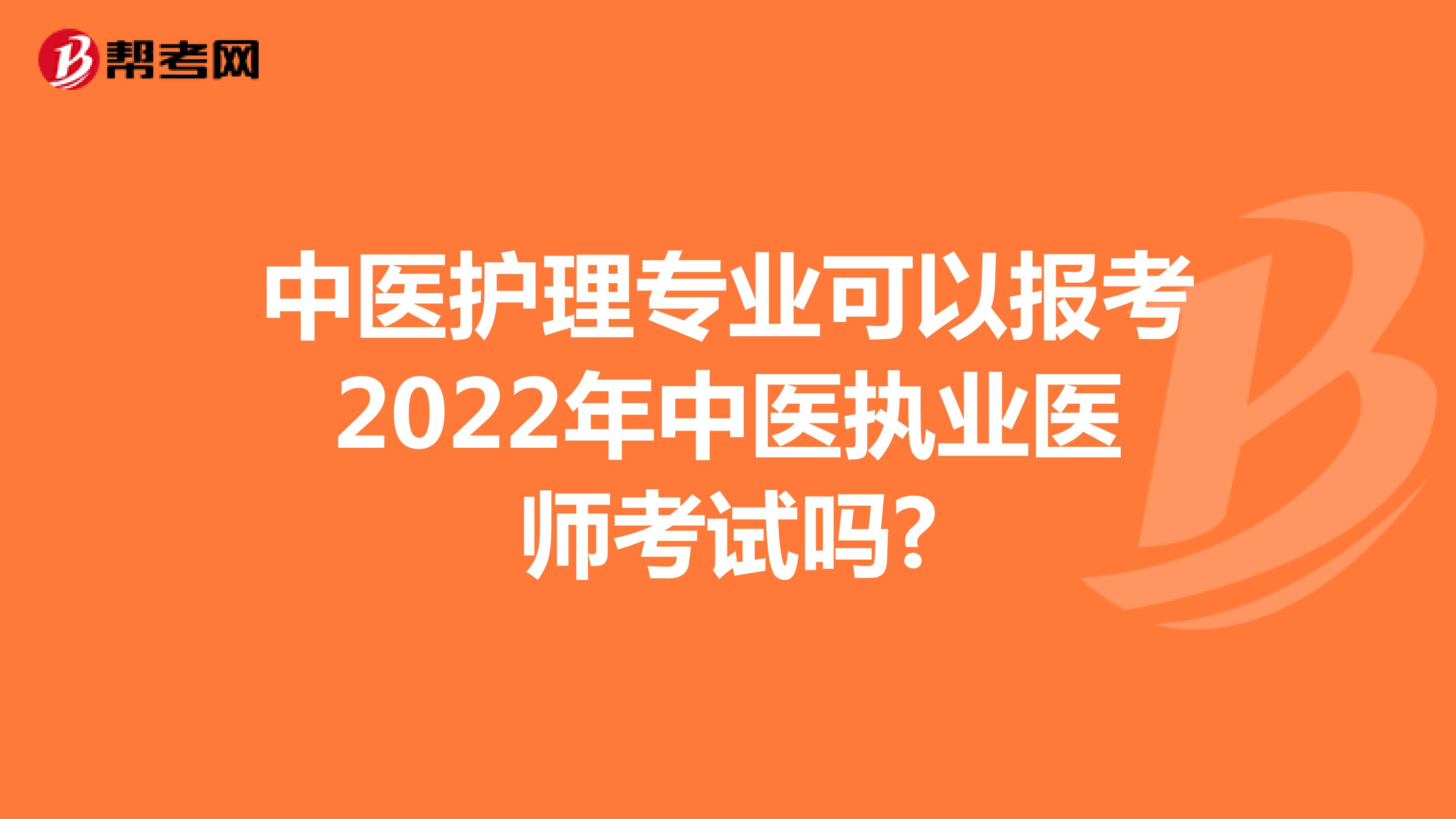 中医护理专业可以报考2022年中医执业医师考试吗?
