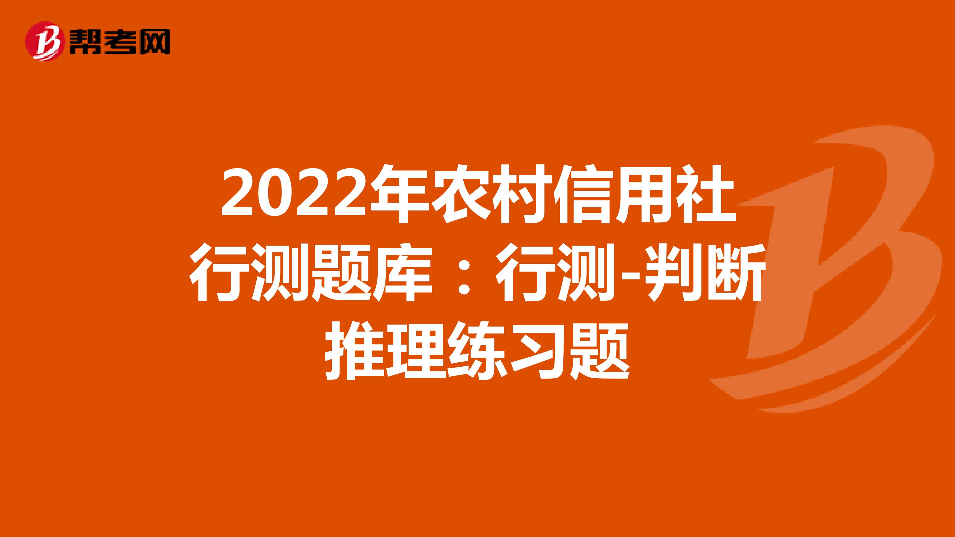 2022年农村信用社行测题库：行测-判断推理练习题