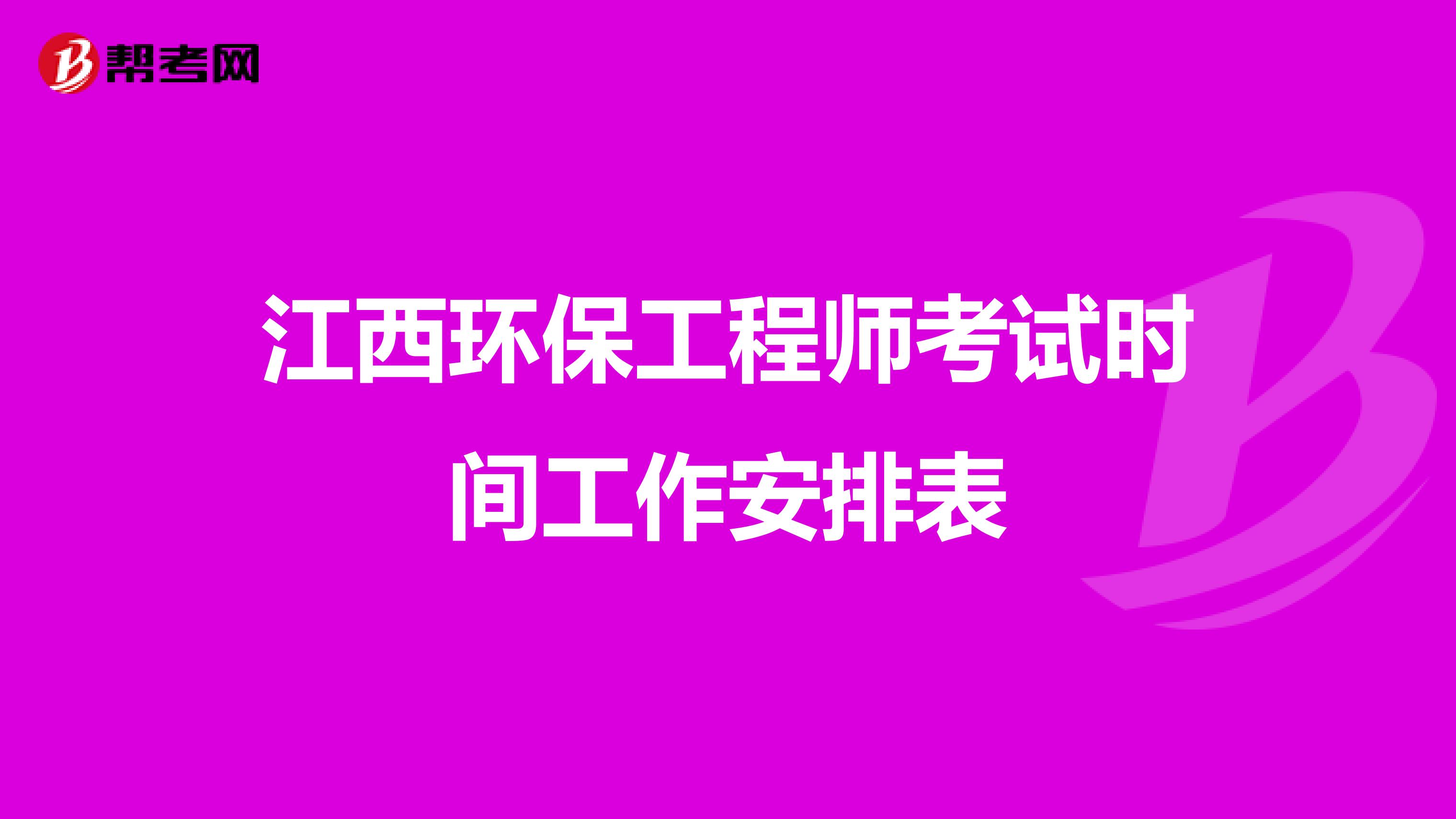 江西环保工程师考试时间工作安排表