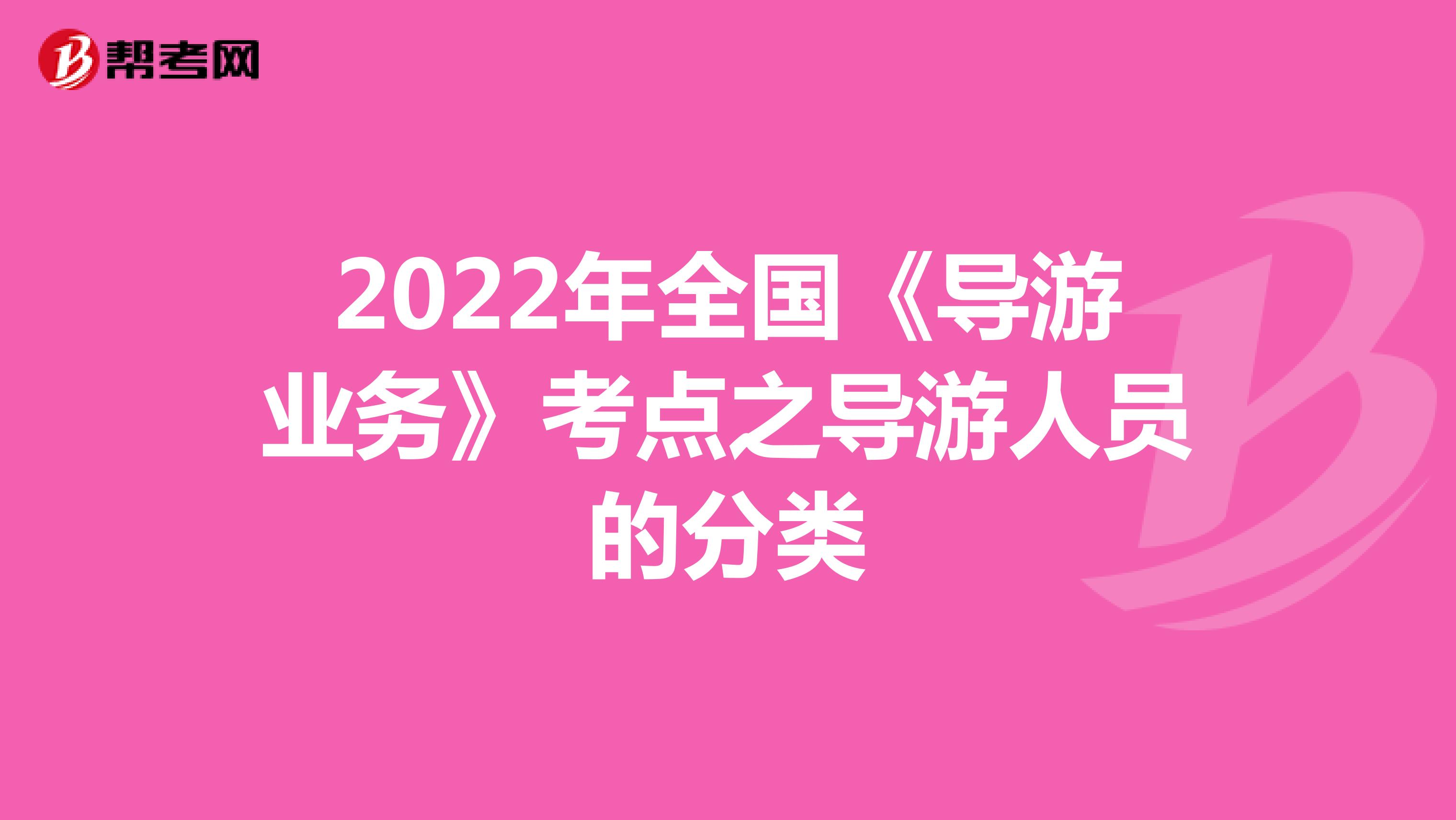 2022年全国《导游业务》考点之导游人员的分类