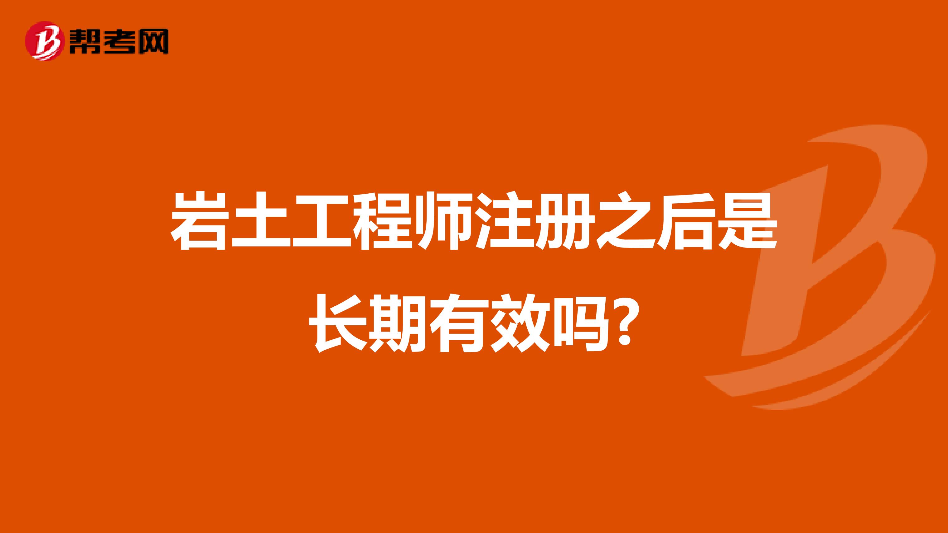 巖土工程師注冊之后是長期有效嗎?