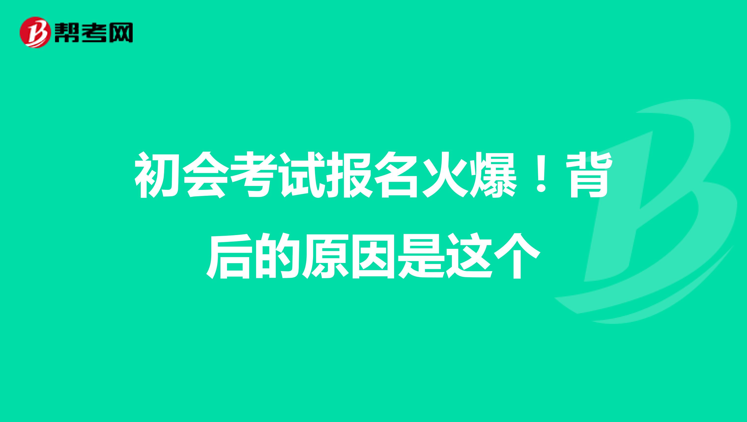 初会考试报名火爆！背后的原因是这个