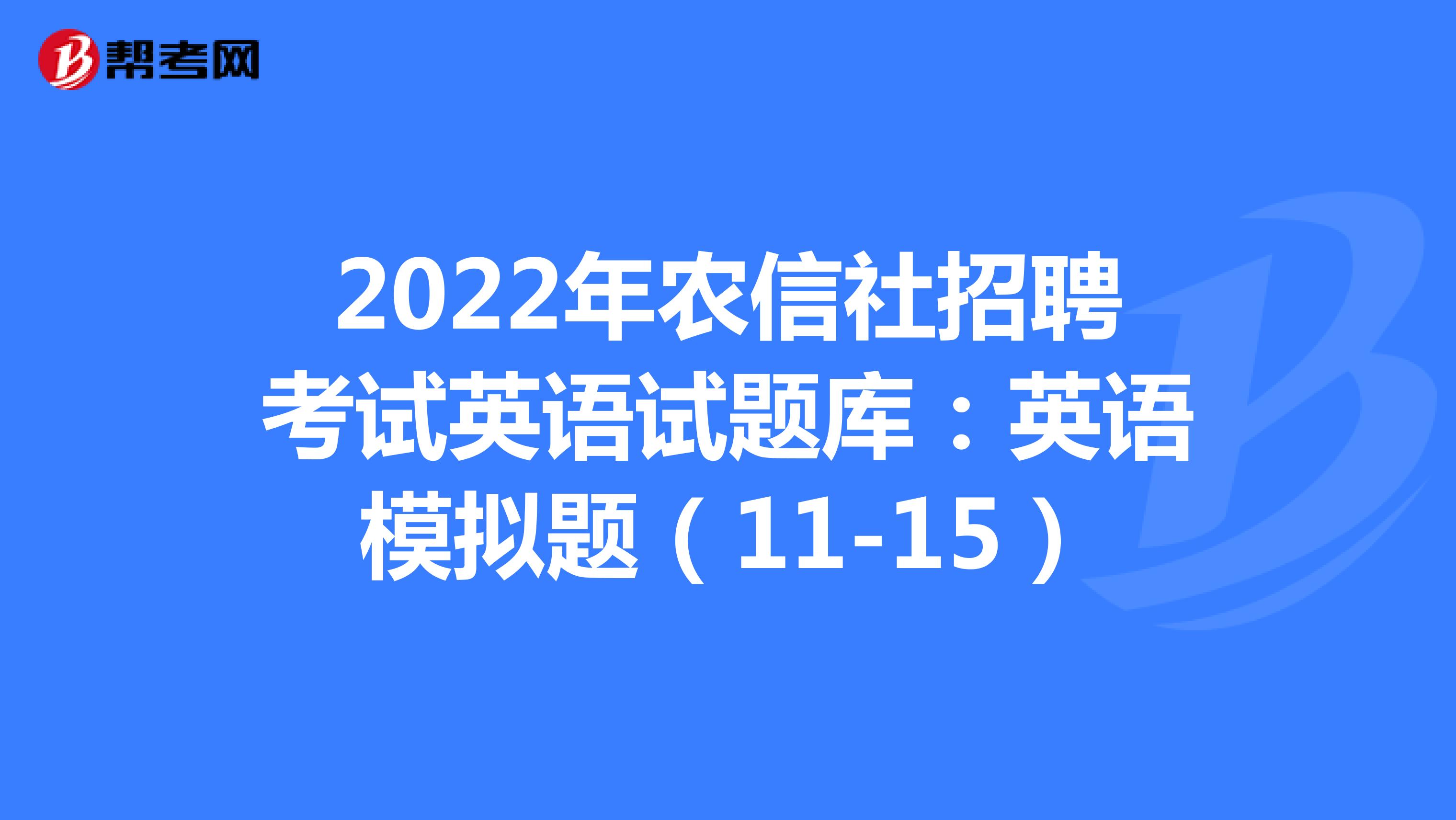 2022年农信社招聘考试英语试题库：英语模拟题（11-15）
