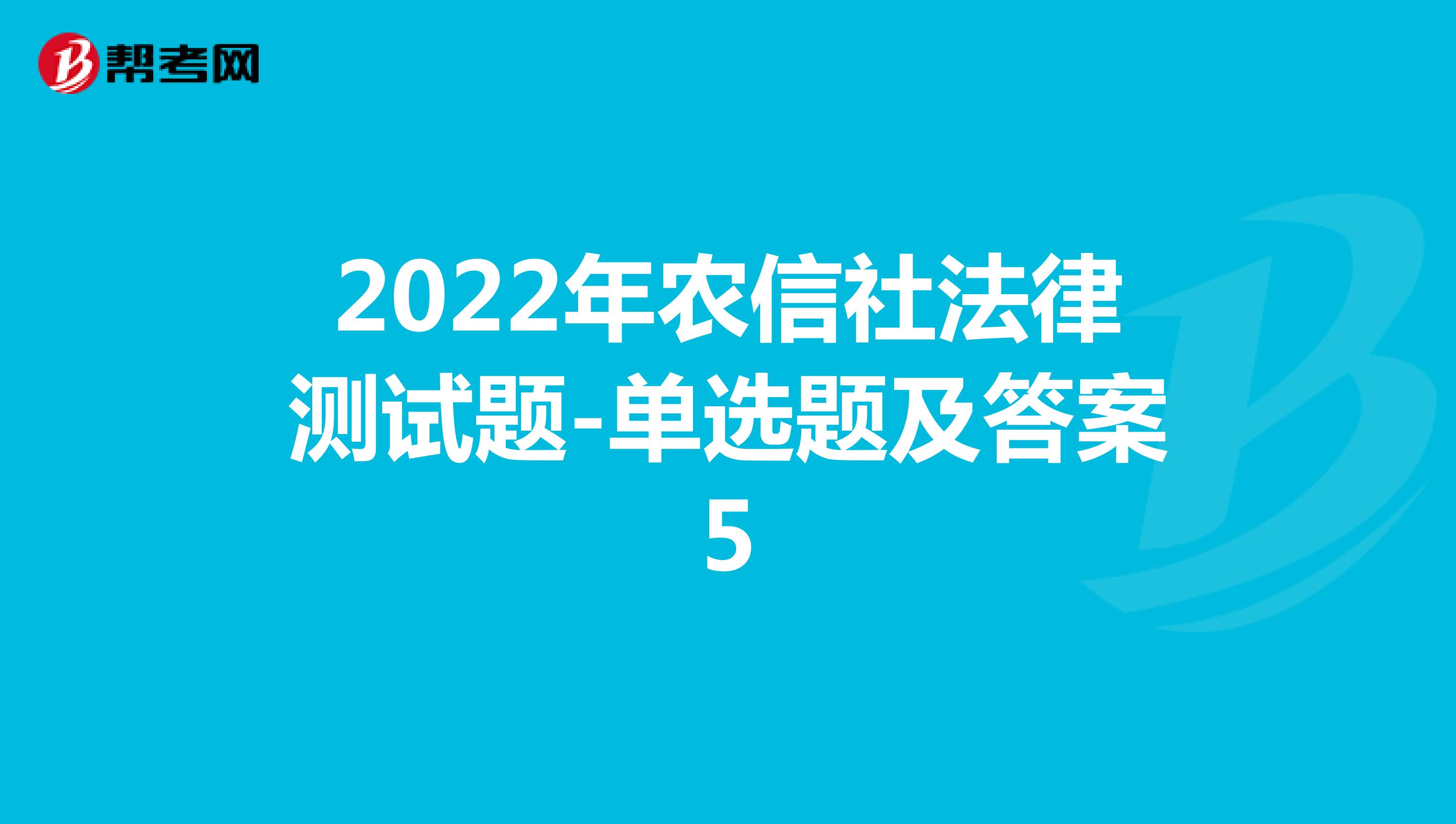 2022年农信社法律测试题-单选题及答案5