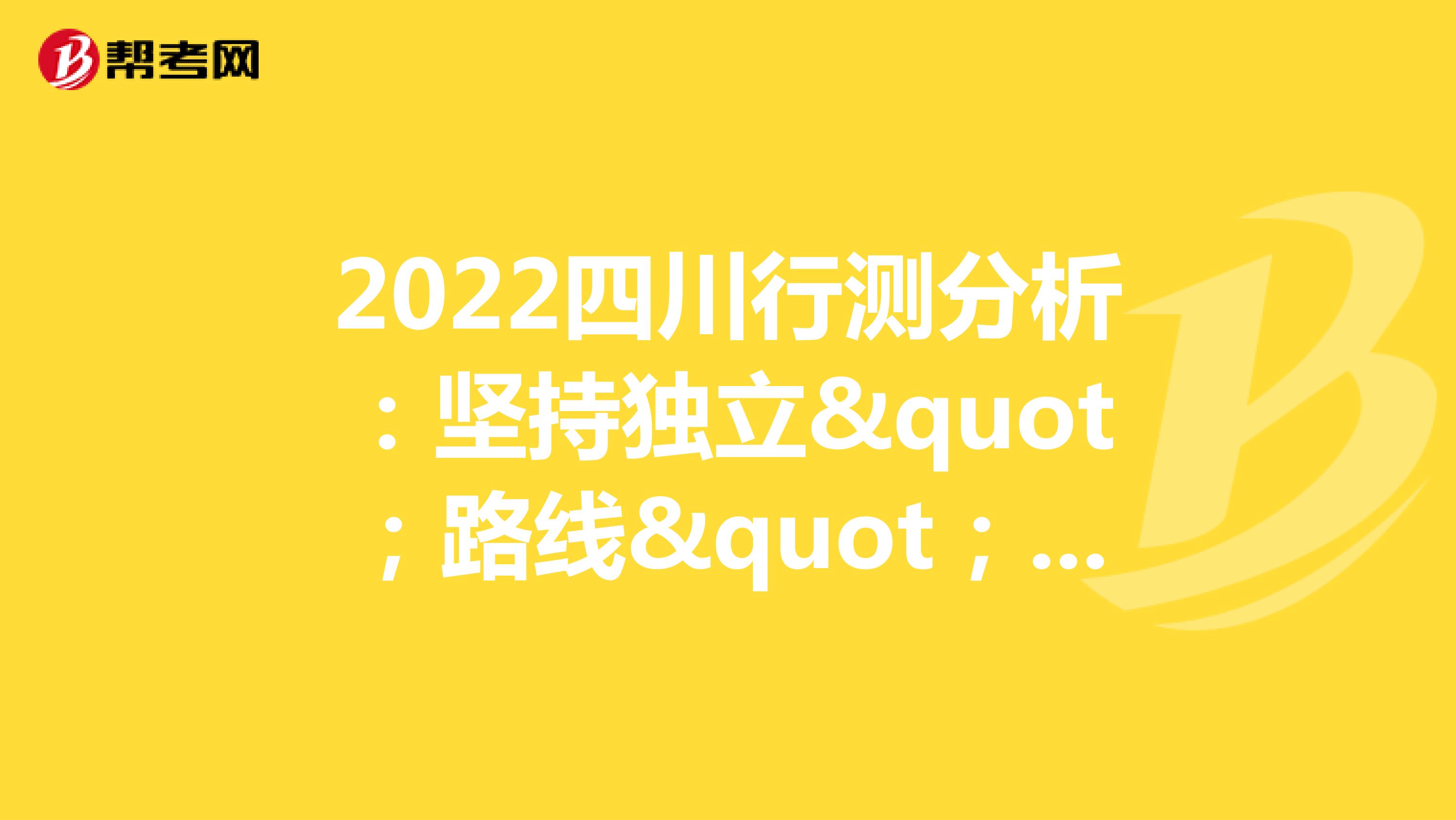2022四川行测分析：坚持独立"；路线"； 有"；国考"；之风
