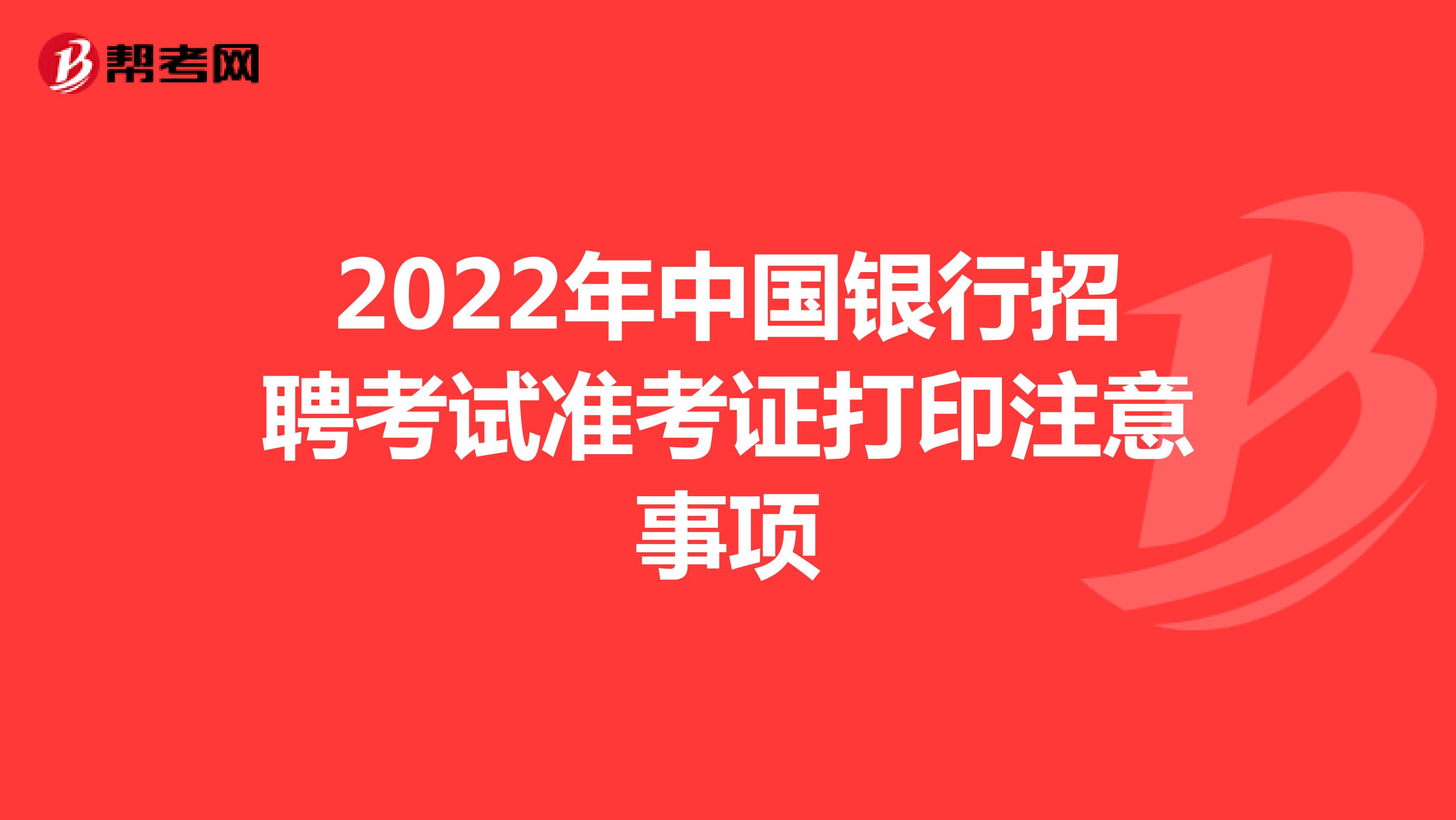 2022年中国银行招聘考试准考证打印注意事项