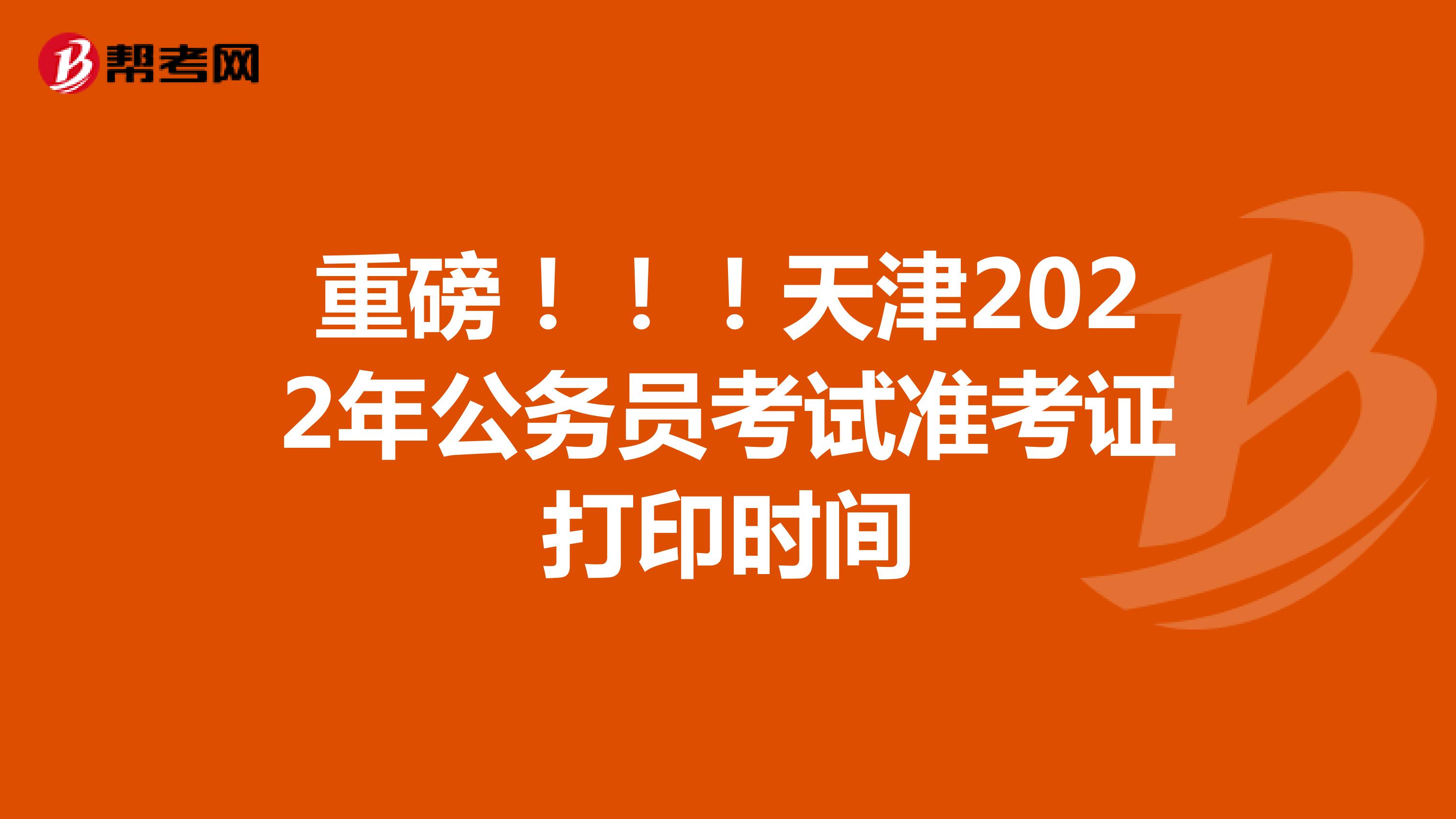 重磅！！！天津2022年公务员考试准考证打印时间