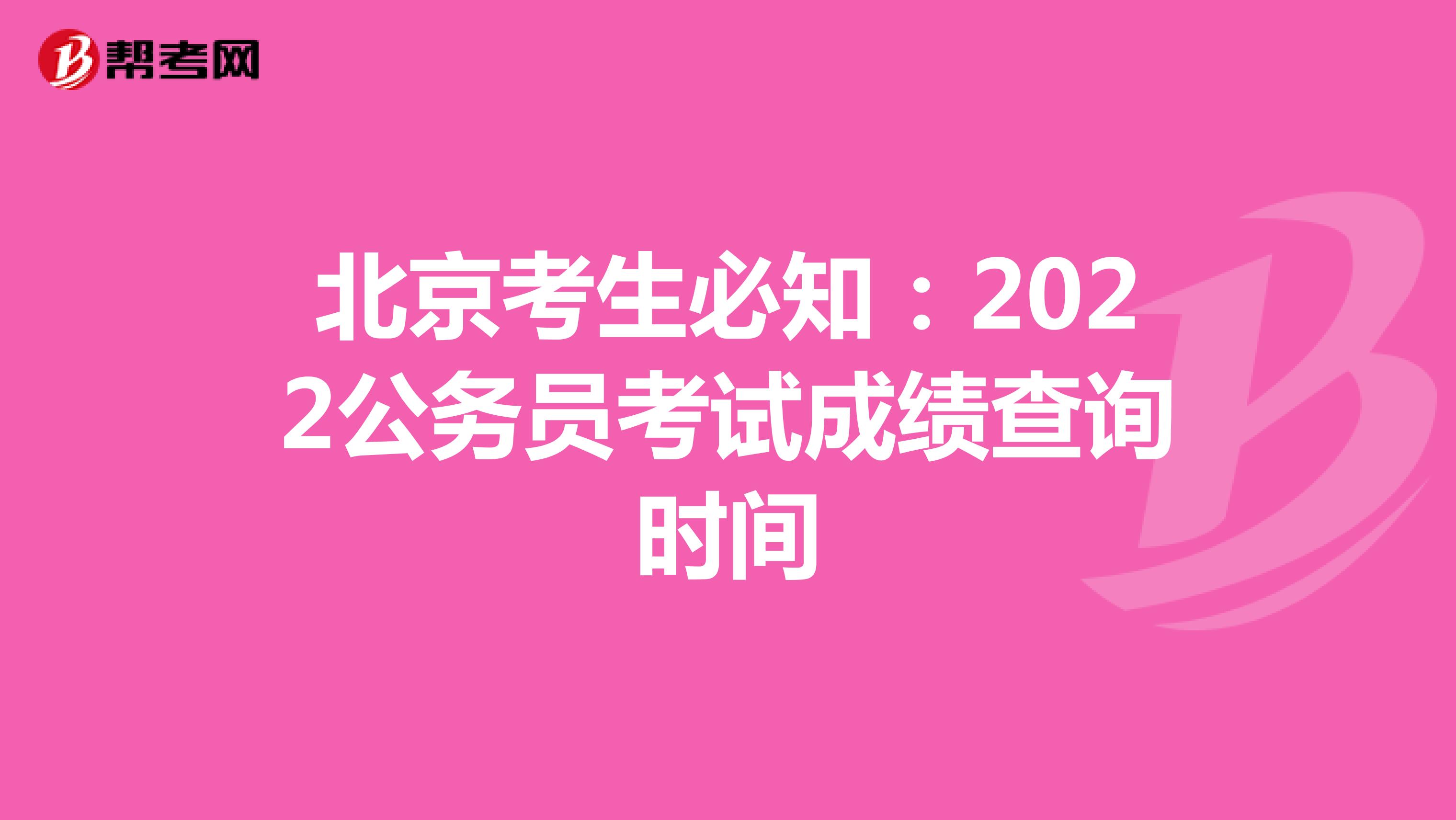 北京考生必知：2022公务员考试成绩查询时间
